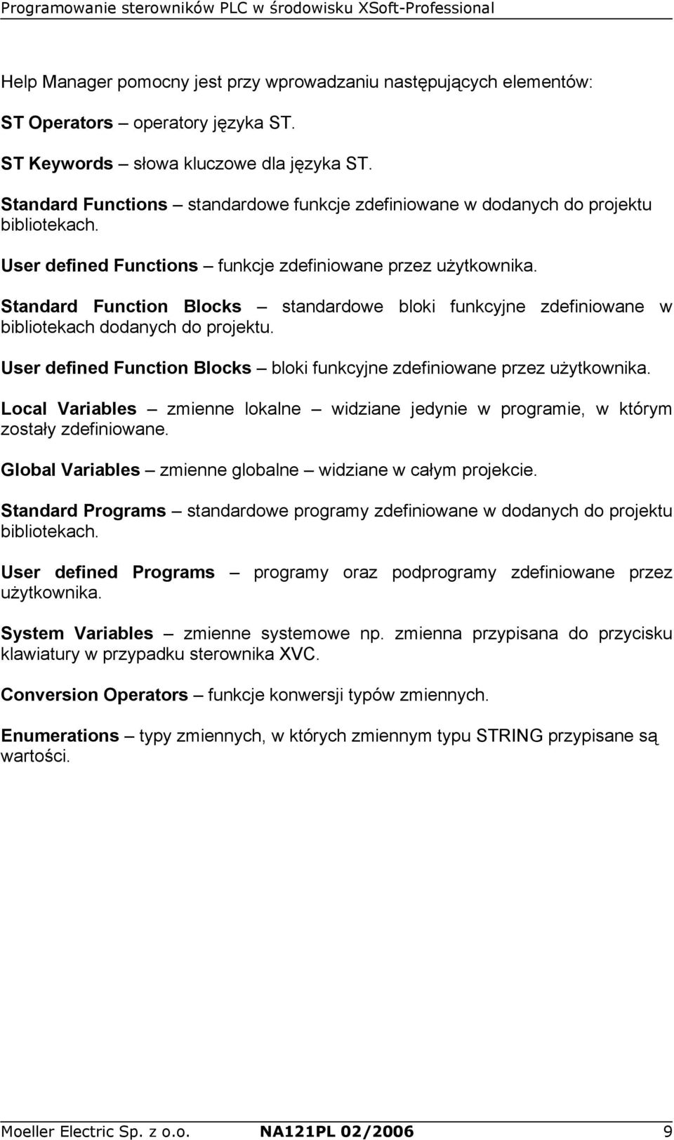 Standard Function Blocks standardowe bloki funkcyjne zdefiniowane w bibliotekach dodanych do projektu. User defined Function Blocks bloki funkcyjne zdefiniowane przez użytkownika.