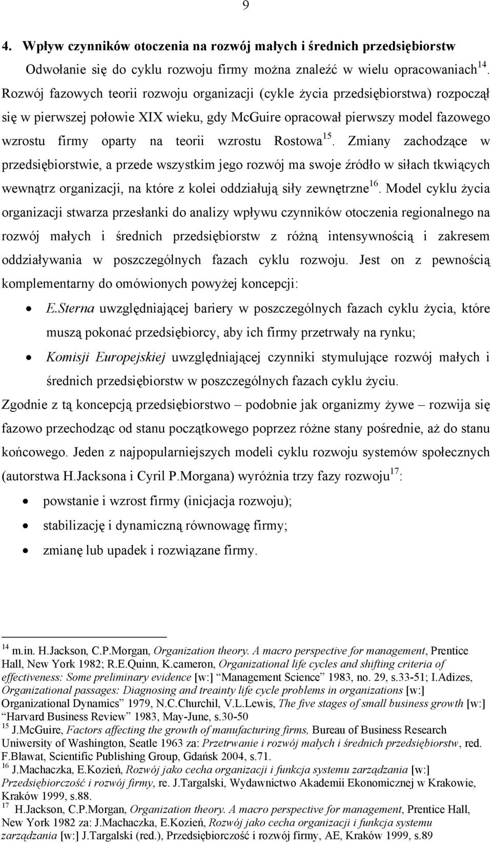 wzrostu Rostowa 15. Zmiany zachodzące w przedsiębiorstwie, a przede wszystkim jego rozwój ma swoje źródło w siłach tkwiących wewnątrz organizacji, na które z kolei oddziałują siły zewnętrzne 16.