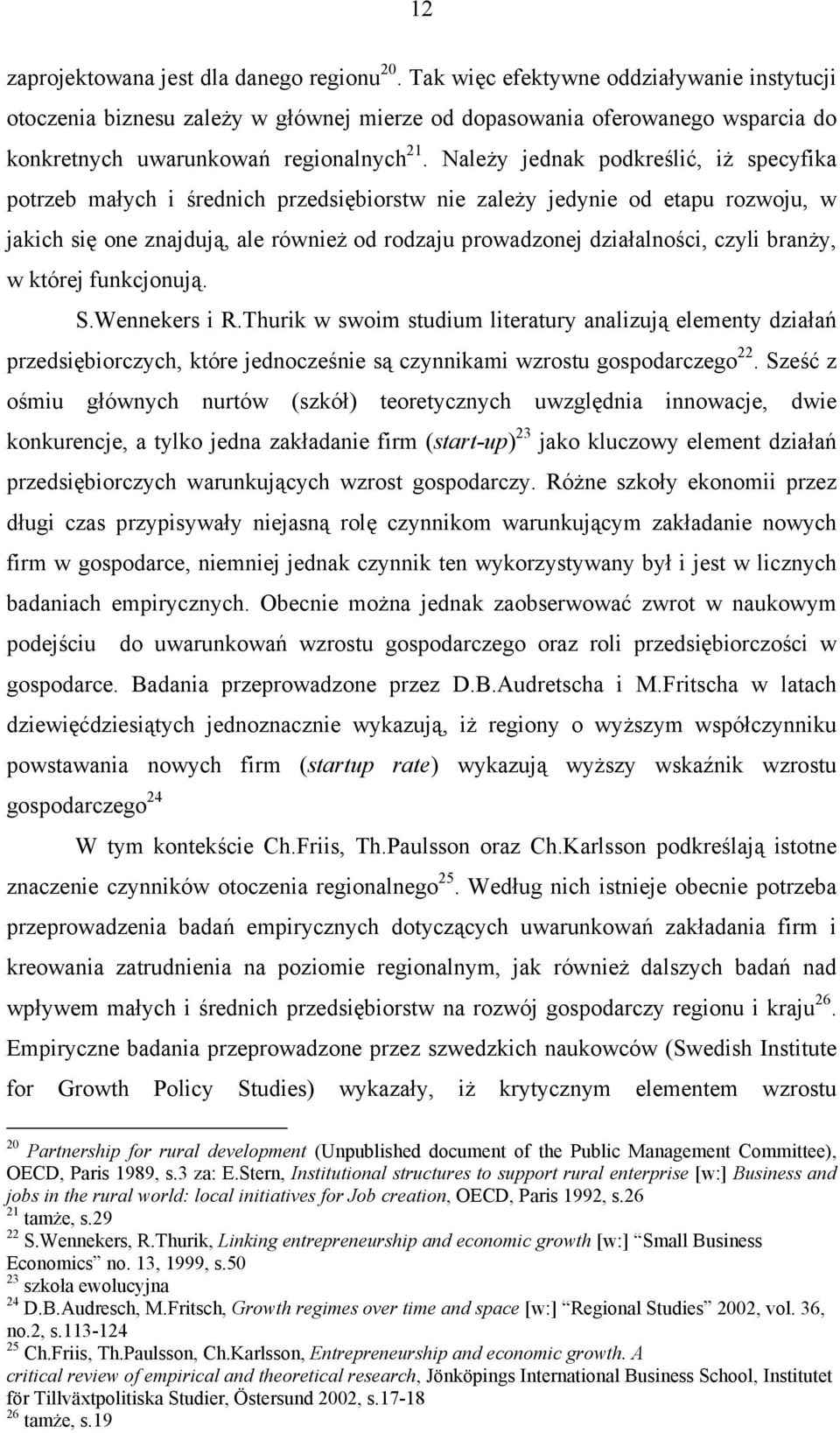 Należy jednak podkreślić, iż specyfika potrzeb małych i średnich przedsiębiorstw nie zależy jedynie od etapu rozwoju, w jakich się one znajdują, ale również od rodzaju prowadzonej działalności, czyli