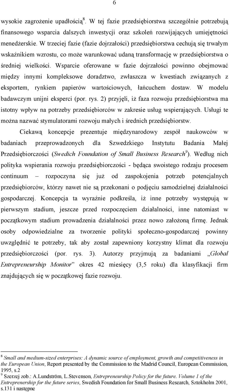 Wsparcie oferowane w fazie dojrzałości powinno obejmować między innymi kompleksowe doradztwo, zwłaszcza w kwestiach związanych z eksportem, rynkiem papierów wartościowych, łańcuchem dostaw.