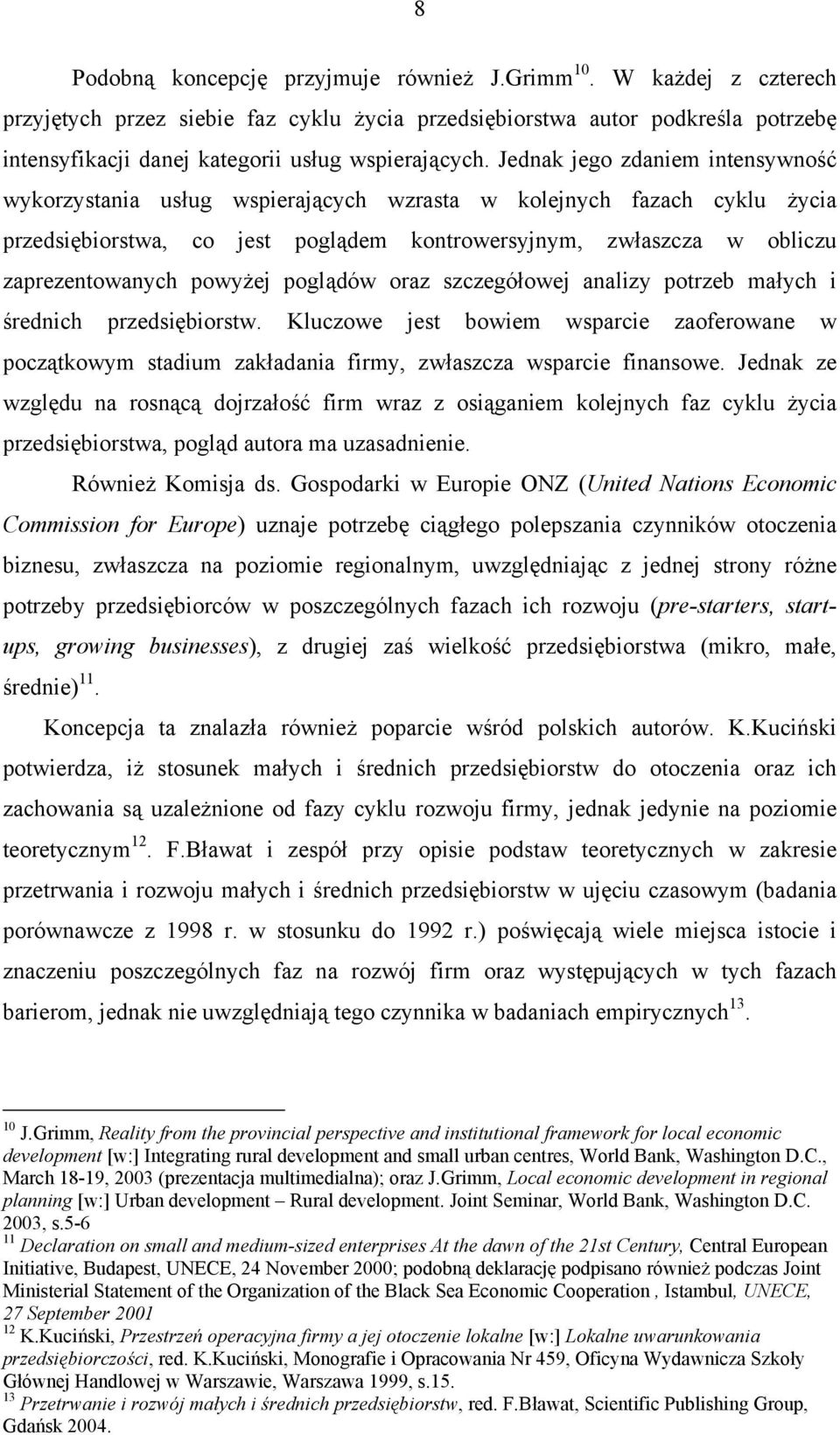 Jednak jego zdaniem intensywność wykorzystania usług wspierających wzrasta w kolejnych fazach cyklu życia przedsiębiorstwa, co jest poglądem kontrowersyjnym, zwłaszcza w obliczu zaprezentowanych