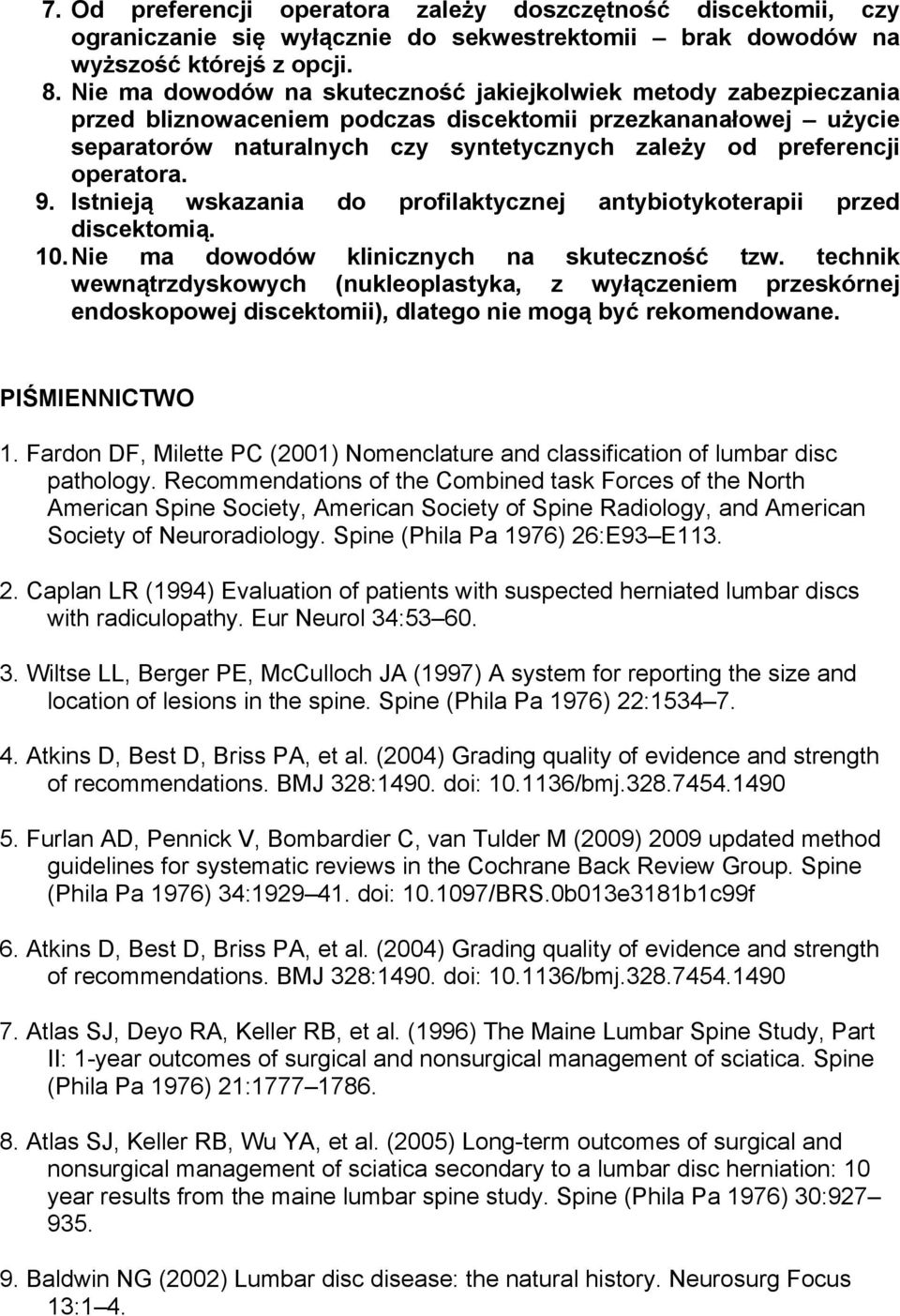 operatora. 9. Istnieją wskazania do profilaktycznej antybiotykoterapii przed discektomią. 10. Nie ma dowodów klinicznych na skuteczność tzw.