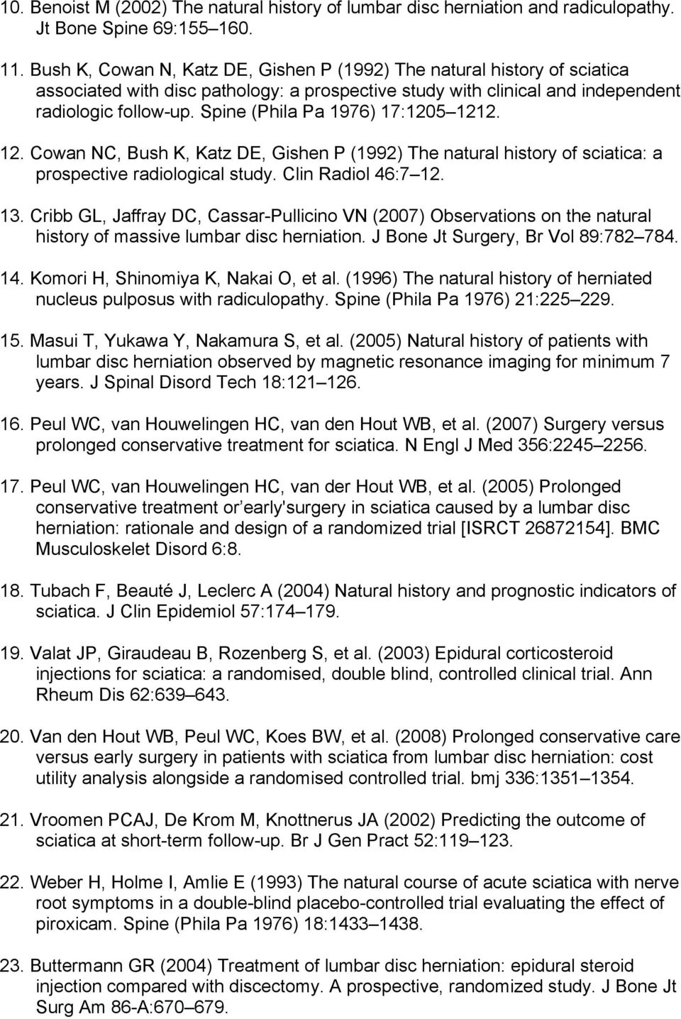 Spine (Phila Pa 1976) 17:1205 1212. 12. Cowan NC, Bush K, Katz DE, Gishen P (1992) The natural history of sciatica: a prospective radiological study. Clin Radiol 46:7 12. 13.