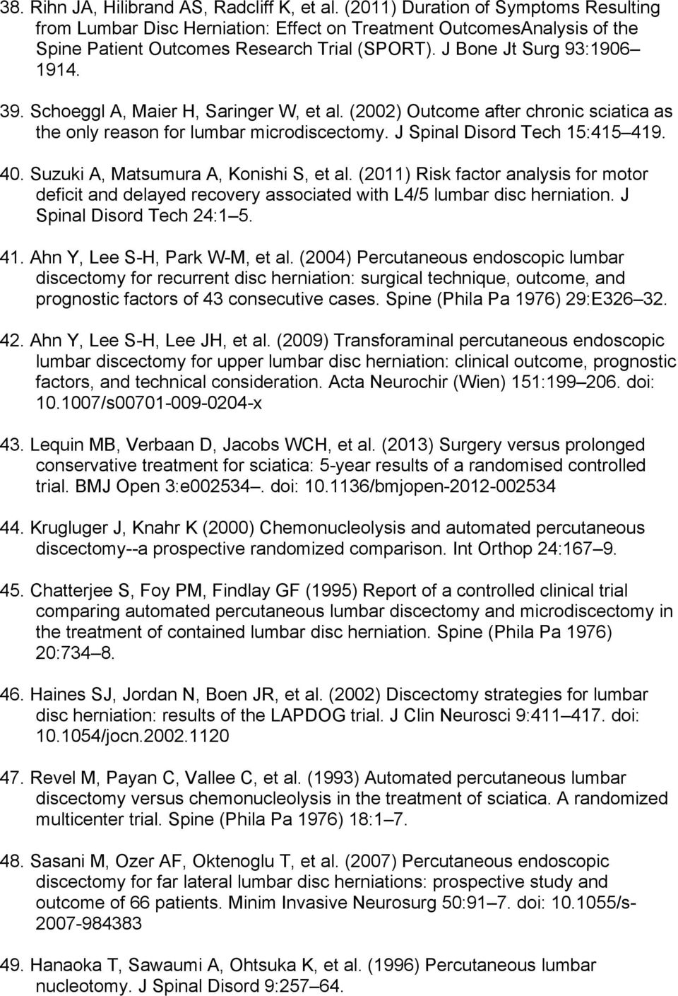 Schoeggl A, Maier H, Saringer W, et al. (2002) Outcome after chronic sciatica as the only reason for lumbar microdiscectomy. J Spinal Disord Tech 15:415 419. 40.