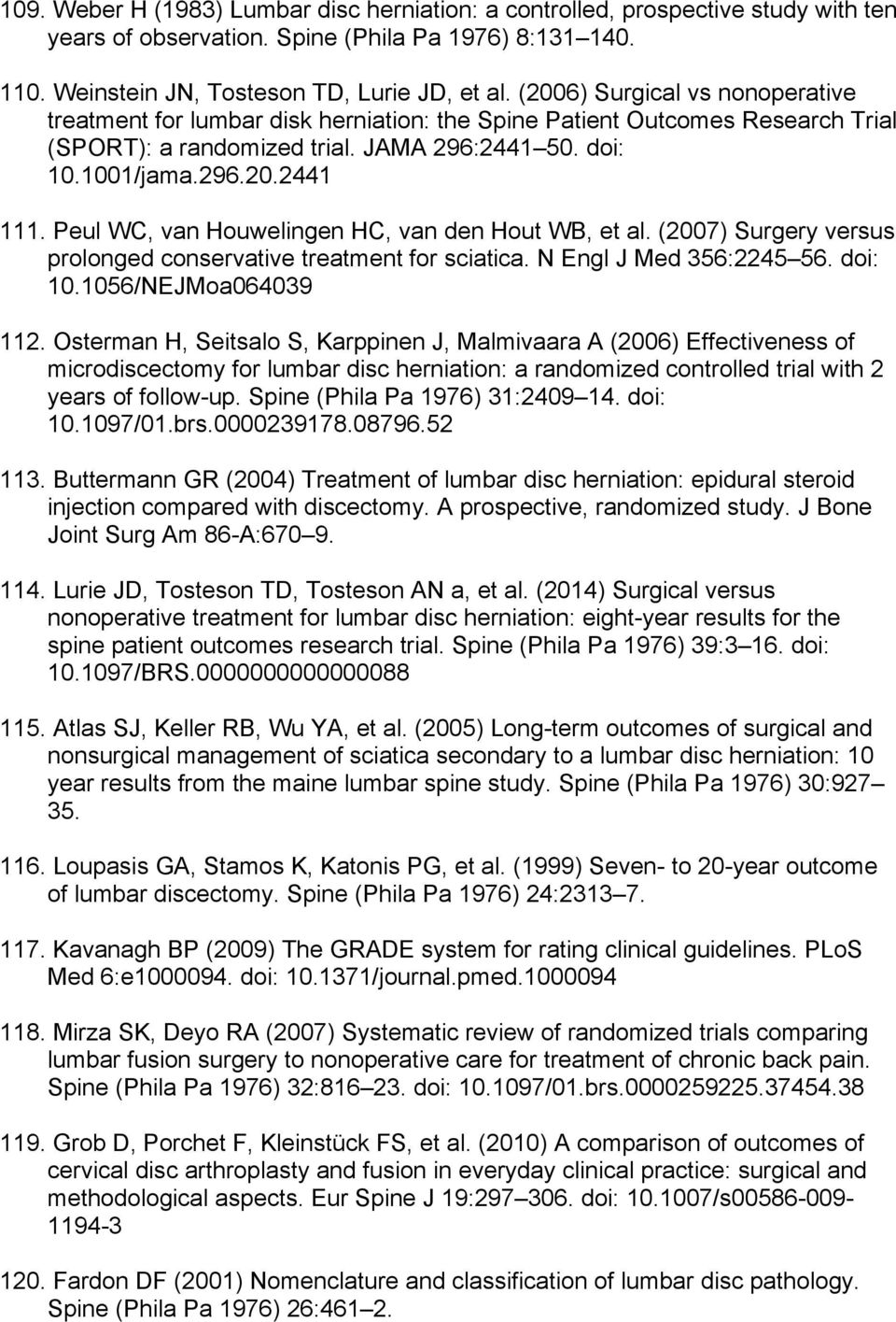 Peul WC, van Houwelingen HC, van den Hout WB, et al. (2007) Surgery versus prolonged conservative treatment for sciatica. N Engl J Med 356:2245 56. doi: 10.1056/NEJMoa064039 112.