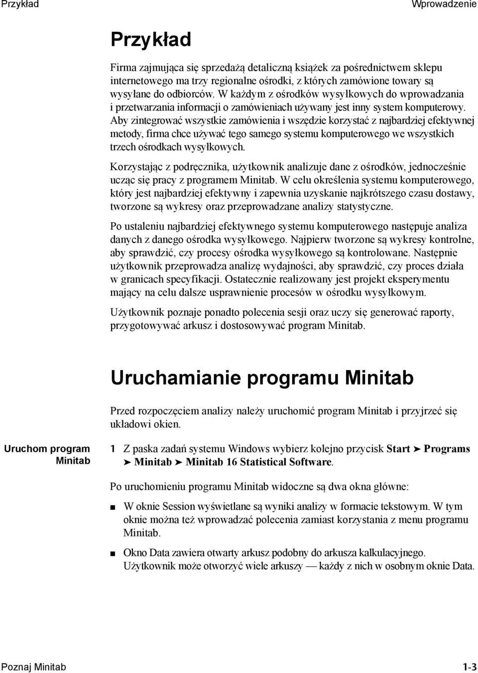 Aby zintegrować wszystkie zamówienia i wszędzie korzystać z najbardziej efektywnej metody, firma chce używać tego samego systemu komputerowego we wszystkich trzech ośrodkach wysyłkowych.