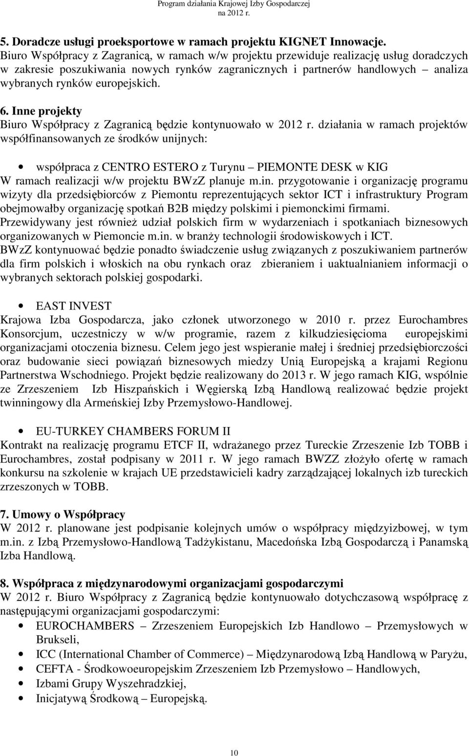 europejskich. 6. Inne projekty Biuro Współpracy z Zagranicą będzie kontynuowało w 2012 r.