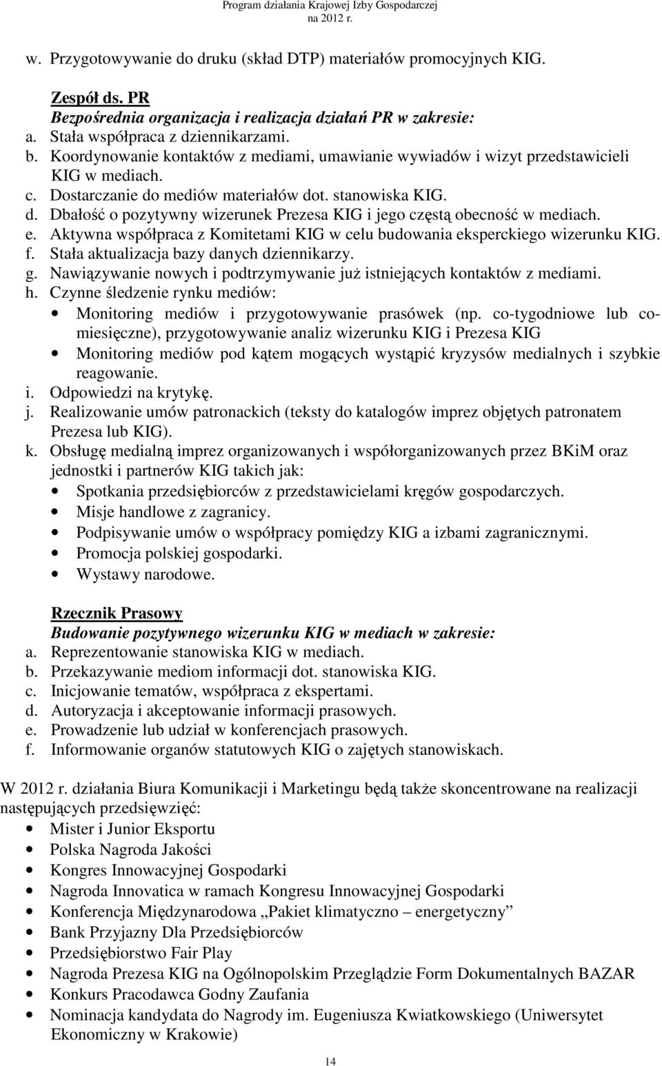 e. Aktywna współpraca z Komitetami KIG w celu budowania eksperckiego wizerunku KIG. f. Stała aktualizacja bazy danych dziennikarzy. g.