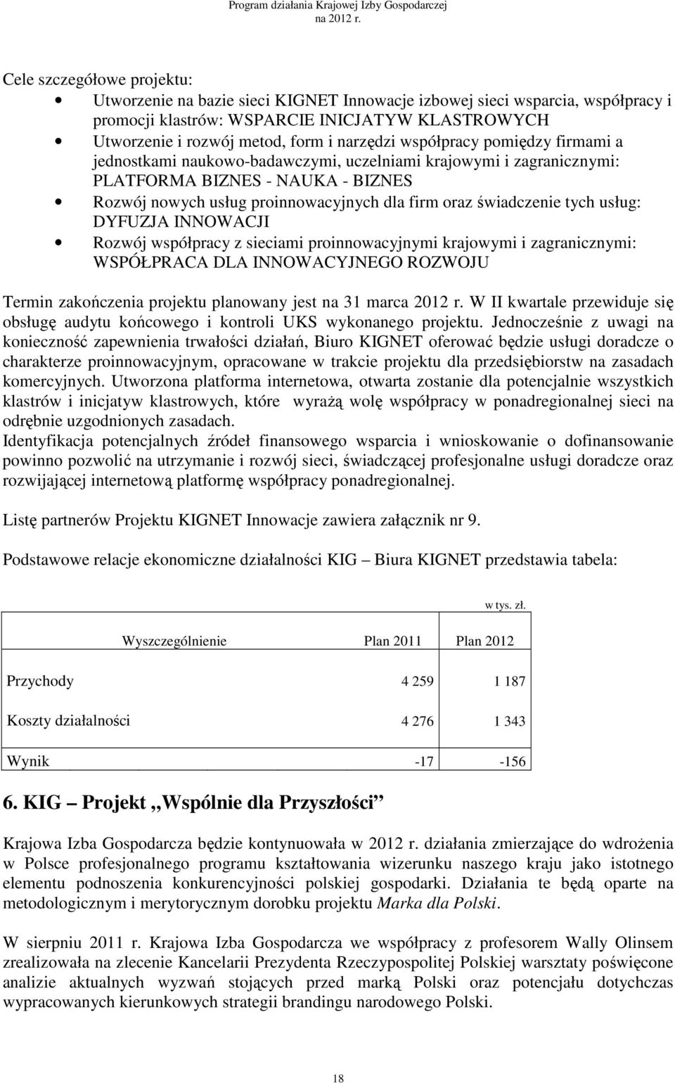 tych usług: DYFUZJA INNOWACJI Rozwój współpracy z sieciami proinnowacyjnymi krajowymi i zagranicznymi: WSPÓŁPRACA DLA INNOWACYJNEGO ROZWOJU Termin zakończenia projektu planowany jest na 31 marca 2012