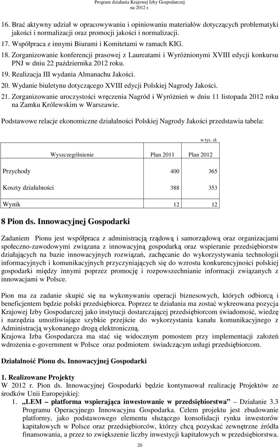 Realizacja III wydania Almanachu Jakości. 20. Wydanie biuletynu dotyczącego XVIII edycji Polskiej Nagrody Jakości. 21.