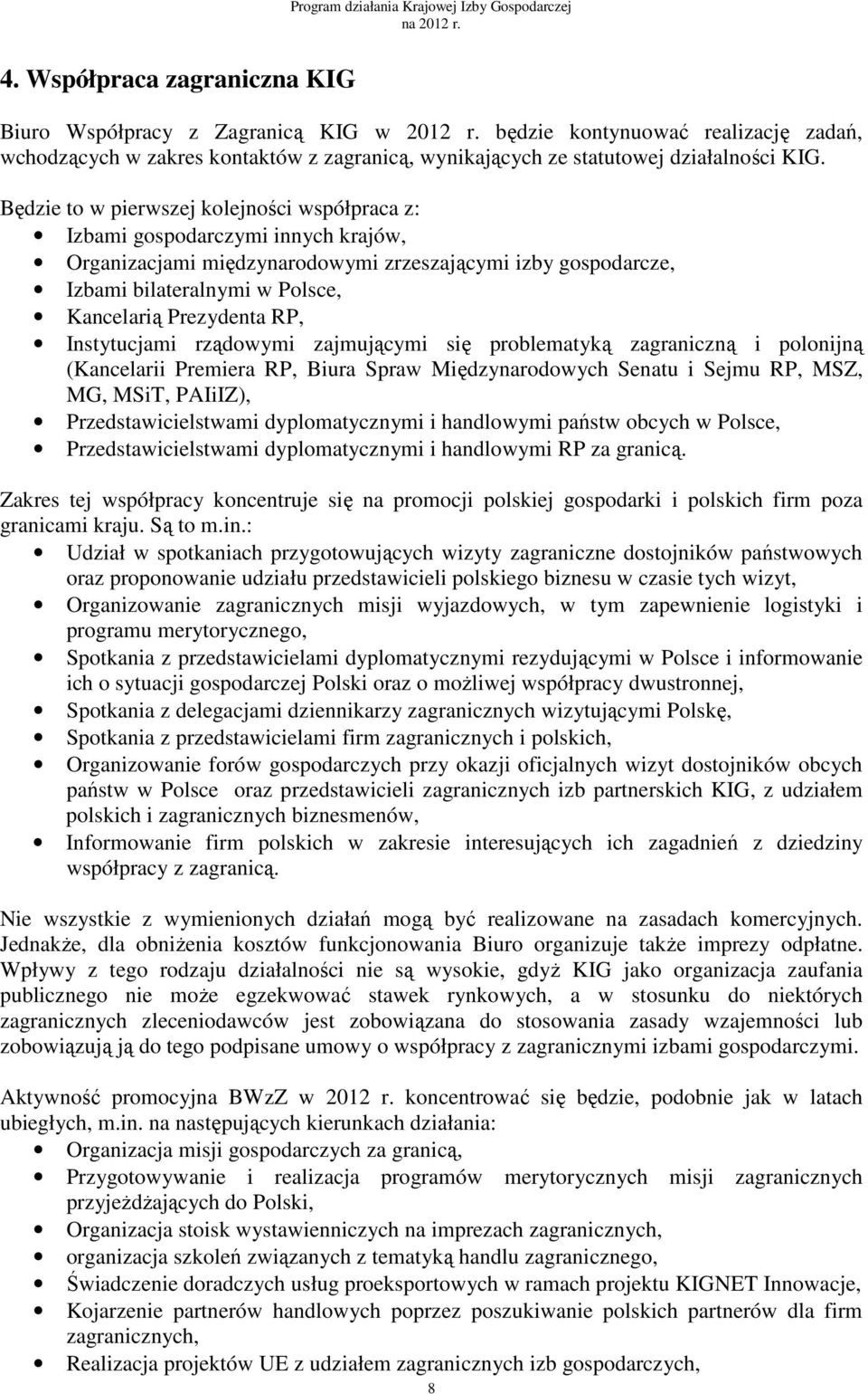 RP, Instytucjami rządowymi zajmującymi się problematyką zagraniczną i polonijną (Kancelarii Premiera RP, Biura Spraw Międzynarodowych Senatu i Sejmu RP, MSZ, MG, MSiT, PAIiIZ), Przedstawicielstwami