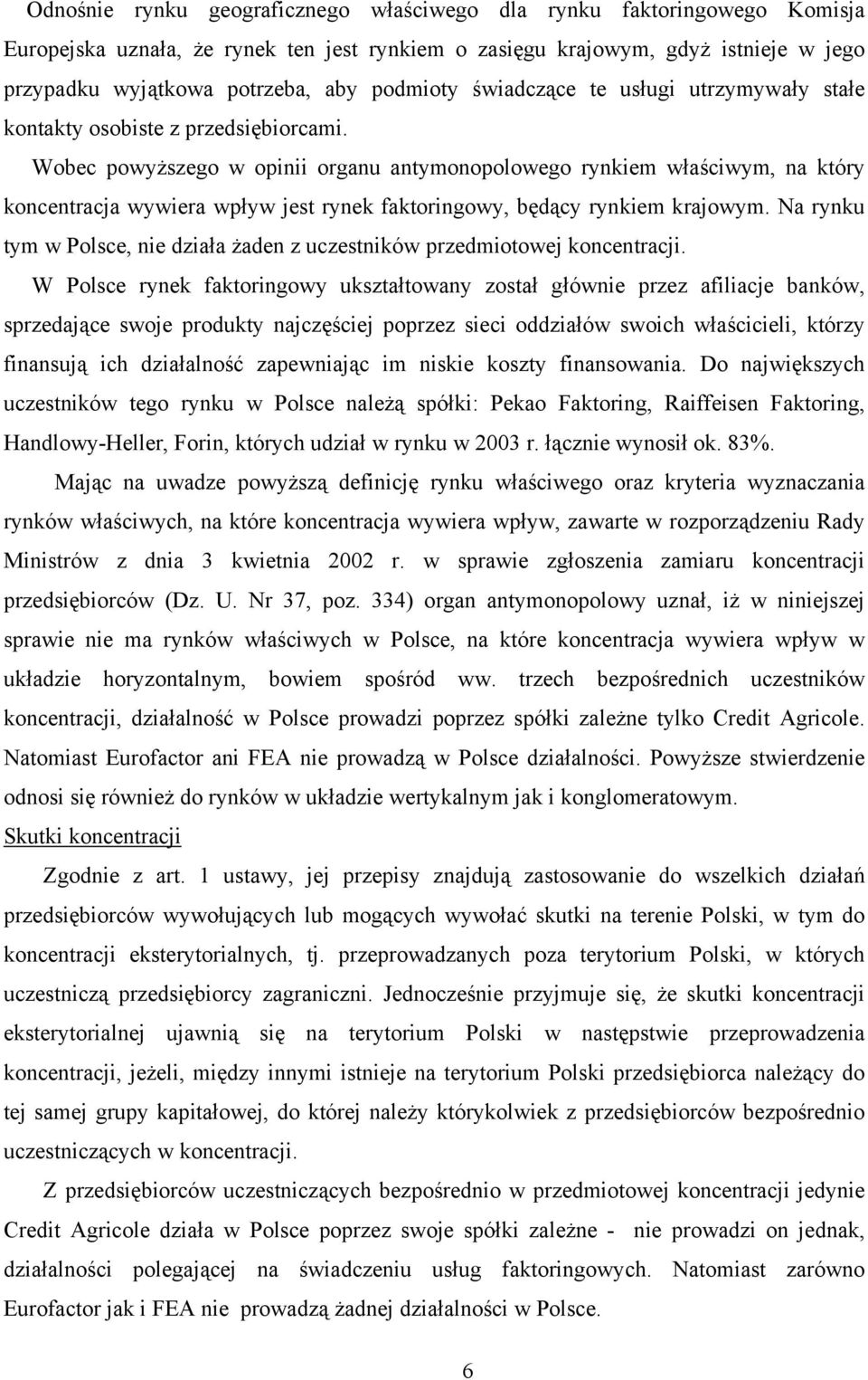 Wobec powyższego w opinii organu antymonopolowego rynkiem właściwym, na który koncentracja wywiera wpływ jest rynek faktoringowy, będący rynkiem krajowym.