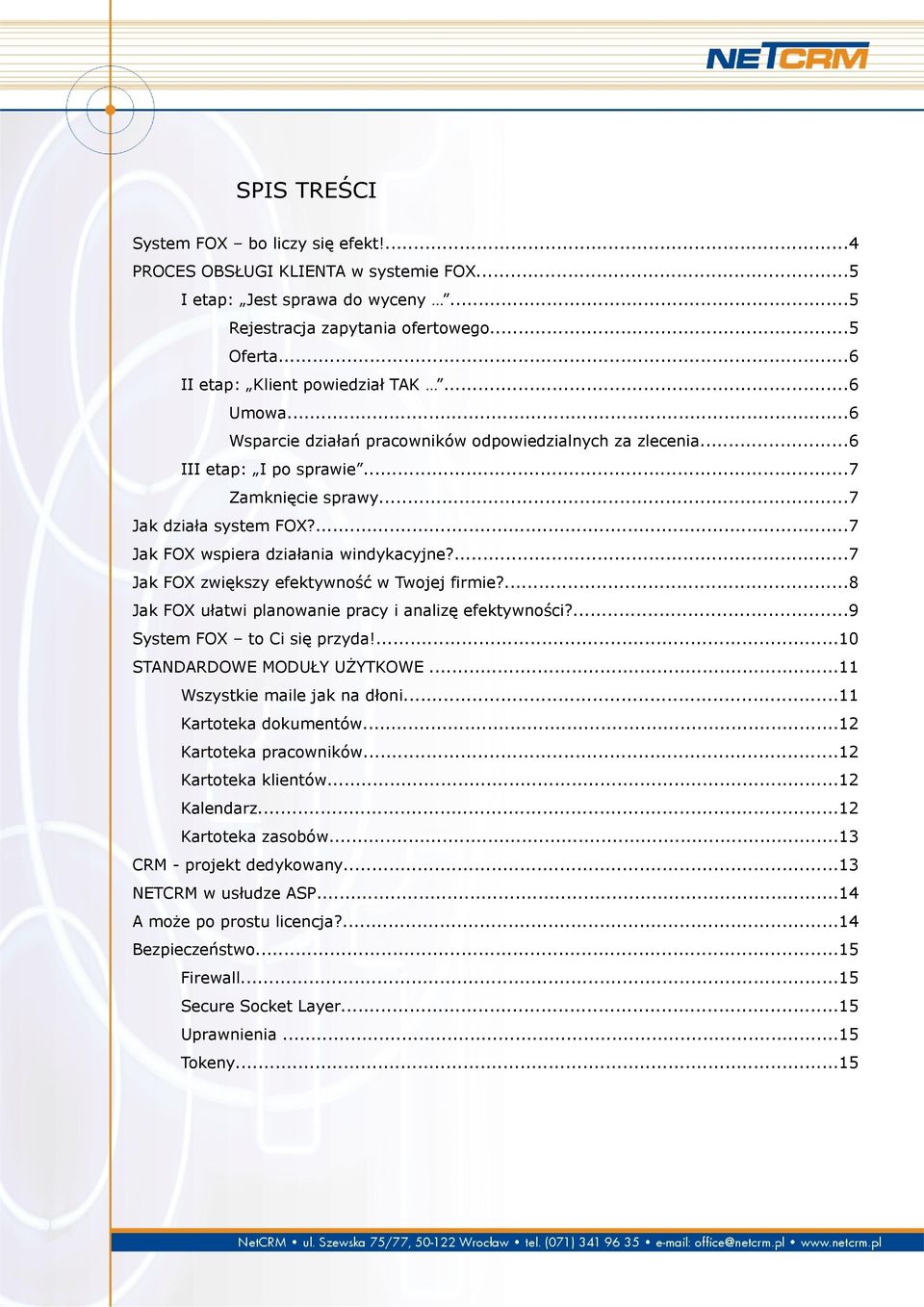 ...7 Jak FOX zwiększy efektywność w Twojej firmie?...8 Jak FOX ułatwi planowanie pracy i analizę efektywności?...9 System FOX to Ci się przyda!...10 STANDARDOWE MODUŁY UŻYTKOWE.