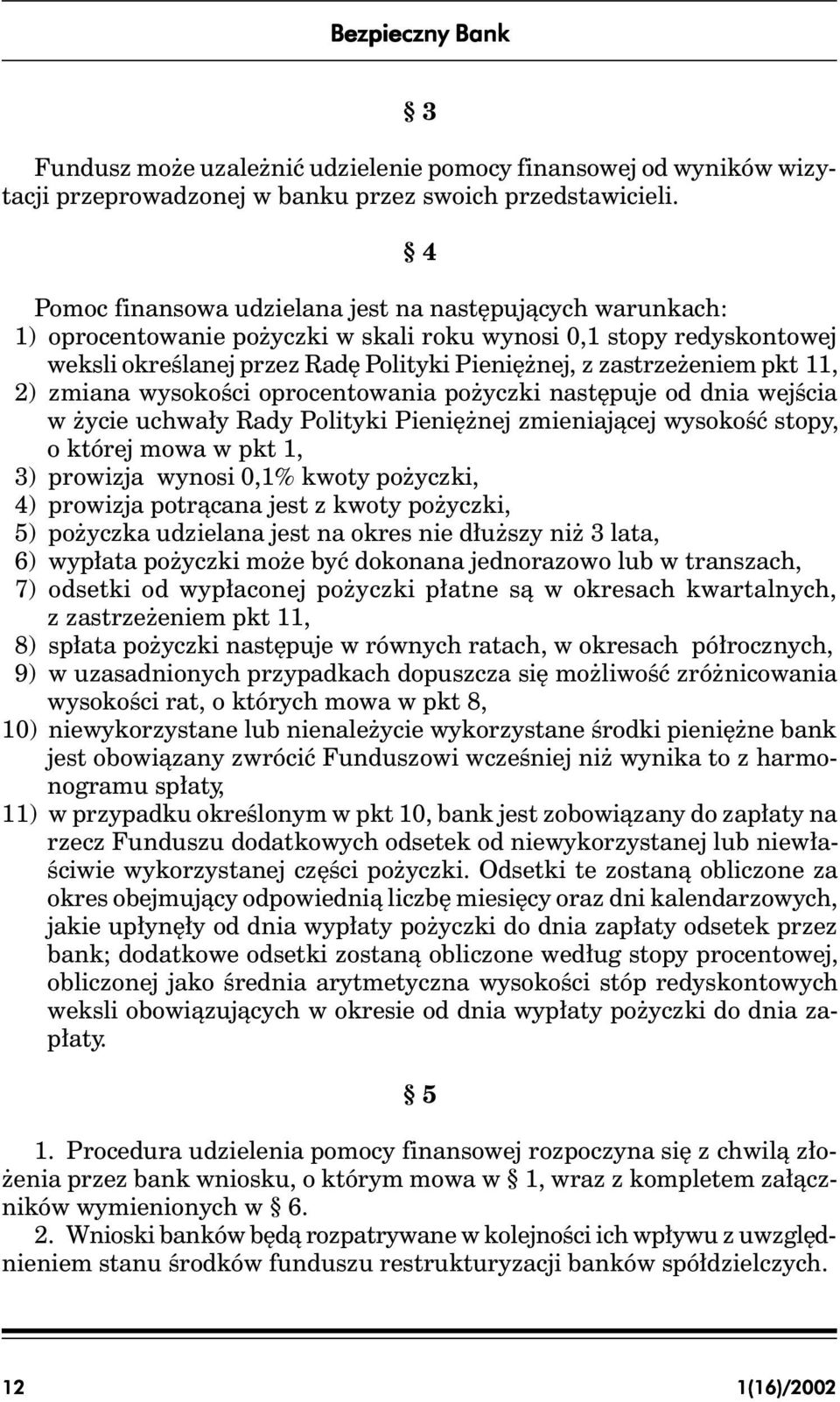 następuje od dnia wejścia w życie uchwały Rady Polityki Pieniężnej zmieniającej wysokość stopy, o której mowa w pkt 1, 3) prowizja wynosi 0,1% kwoty pożyczki, 4) prowizja potrącana jest z kwoty