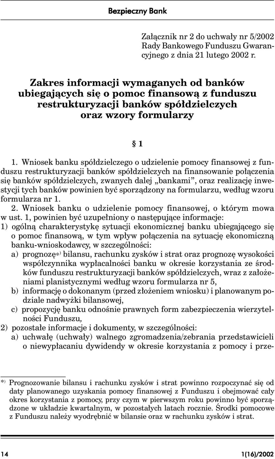 połączenia się banków spółdzielczych, zwanych dalej bankami, oraz realizację inwestycji tych banków powinien być sporządzony na formularzu, według wzoru formularza nr 1 2 Wniosek banku o udzielenie