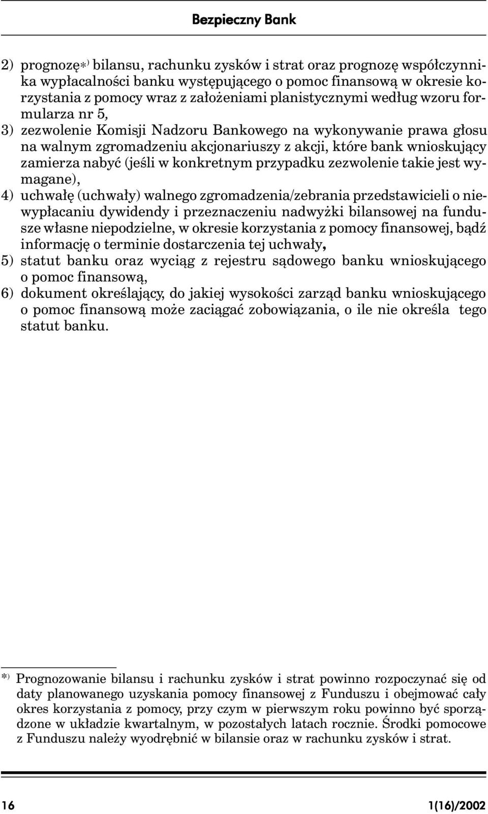 (jeśli w konkretnym przypadku zezwolenie takie jest wymagane), 4) uchwałę (uchwały) walnego zgromadzenia/zebrania przedstawicieli o niewypłacaniu dywidendy i przeznaczeniu nadwyżki bilansowej na