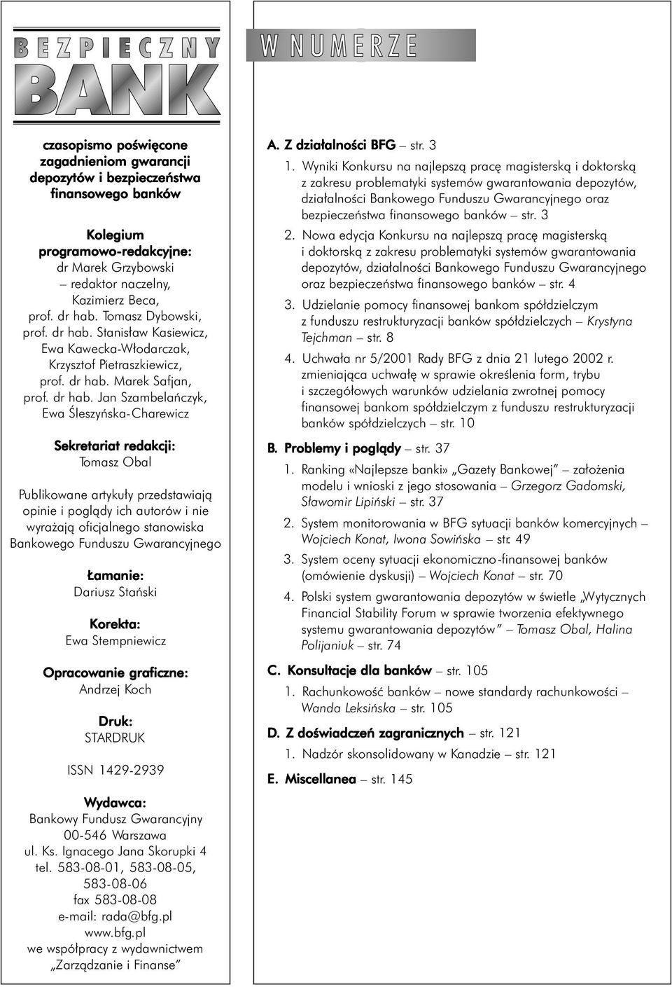 Tomasz Obal Publikowane artykuły przedstawiają opinie i poglądy ich autorów i nie wyrażają oficjalnego stanowiska Bankowego Funduszu Gwarancyjnego Łamanie: Dariusz Stański Korekta: Ewa Stempniewicz
