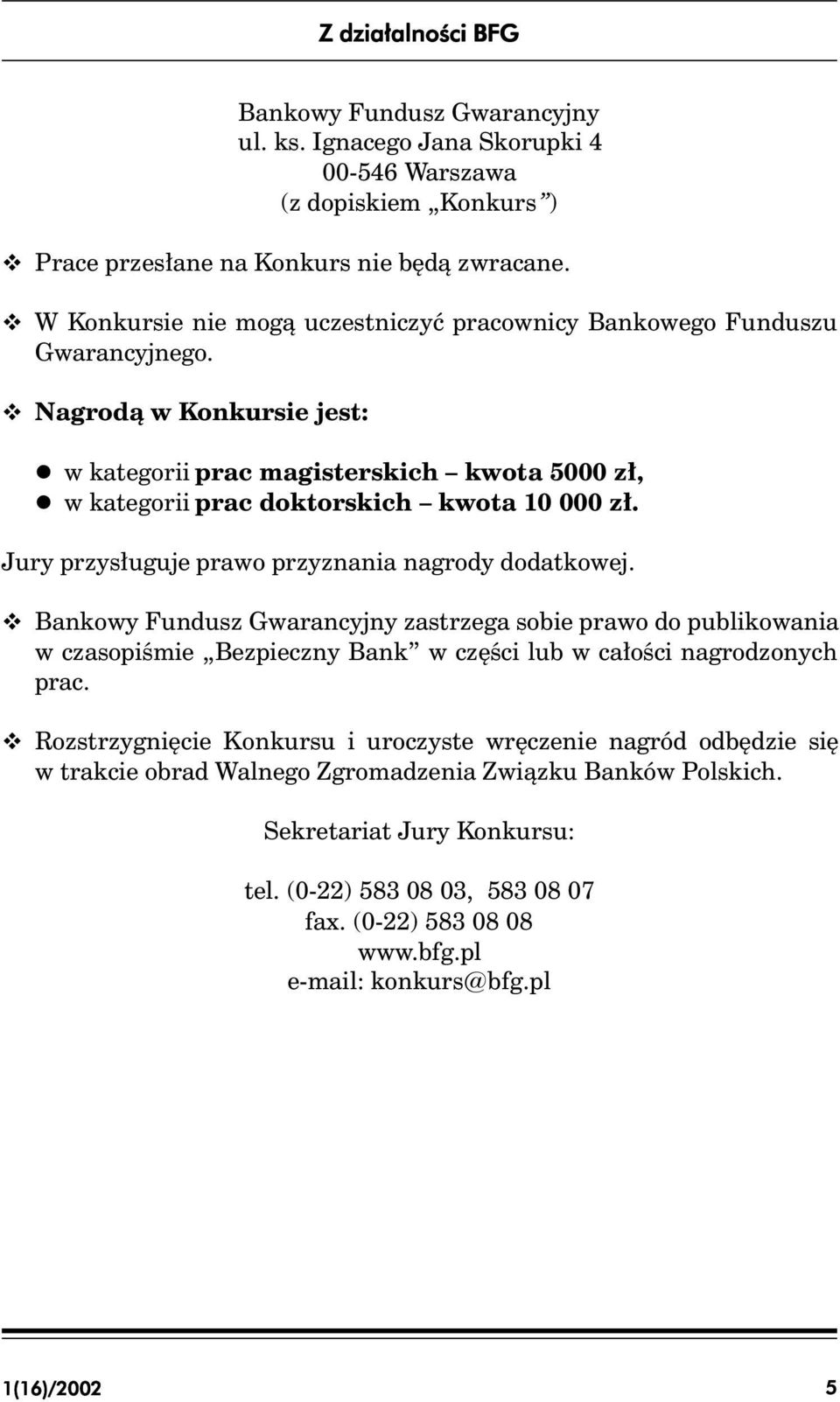 przyznania nagrody dodatkowej v Bankowy Fundusz Gwarancyjny zastrzega sobie prawo do publikowania w czasopiśmie Bezpieczny Bank w części lub w całości nagrodzonych prac v Rozstrzygnięcie Konkursu i