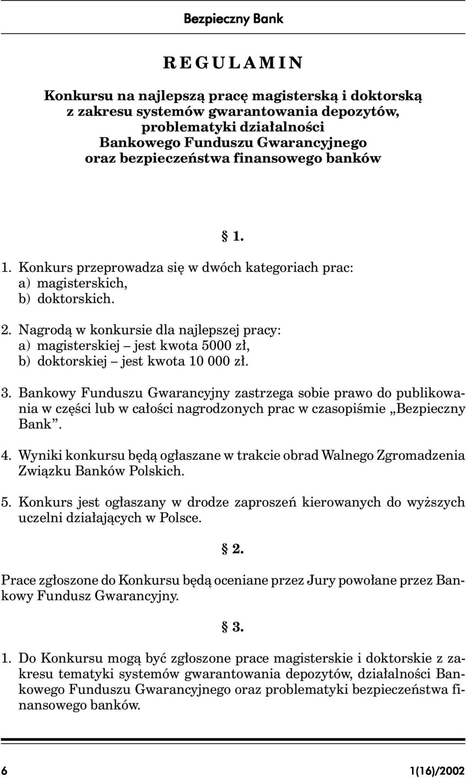 zł, b) doktorskiej jest kwota 10 000 zł 3 Bankowy Funduszu Gwarancyjny zastrzega sobie prawo do publikowania w części lub w całości nagrodzonych prac w czasopiśmie Bezpieczny Bank 4 Wyniki konkursu