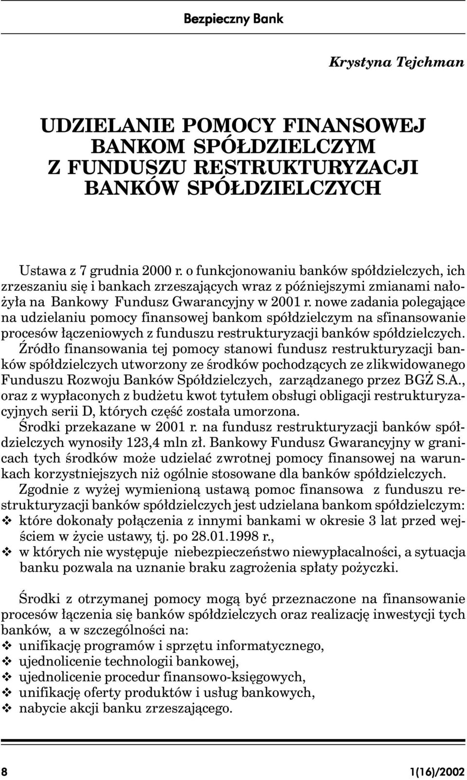 na sfinansowanie procesów łączeniowych z funduszu restrukturyzacji banków spółdzielczych Źródło finansowania tej pomocy stanowi fundusz restrukturyzacji banków spółdzielczych utworzony ze środków