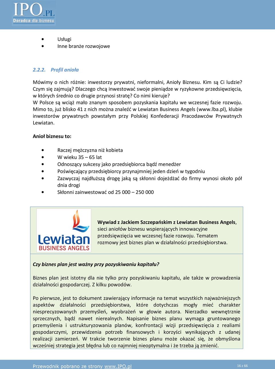 W Polsce są wciąż mało znanym sposobem pozyskania kapitału we wczesnej fazie rozwoju. Mimo to, już blisko 41 z nich można znaleźd w Lewiatan Business Angels (www.lba.