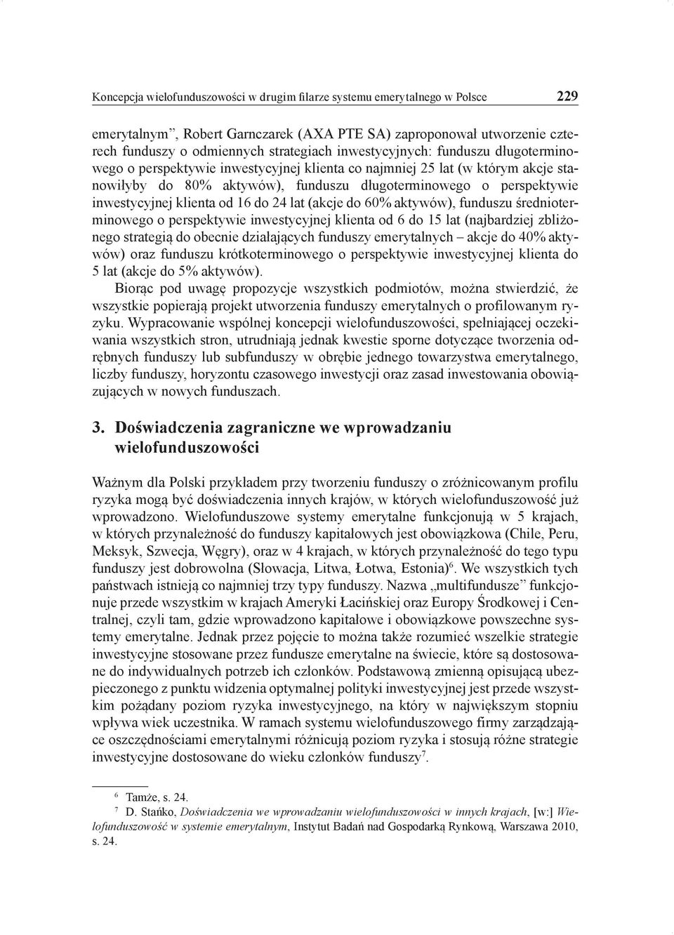 klienta od 16 do 24 lat (akcje do 60% aktywów), funduszu średnioterminowego o perspektywie inwestycyjnej klienta od 6 do 15 lat (najbardziej zbliżonego strategią do obecnie działających funduszy