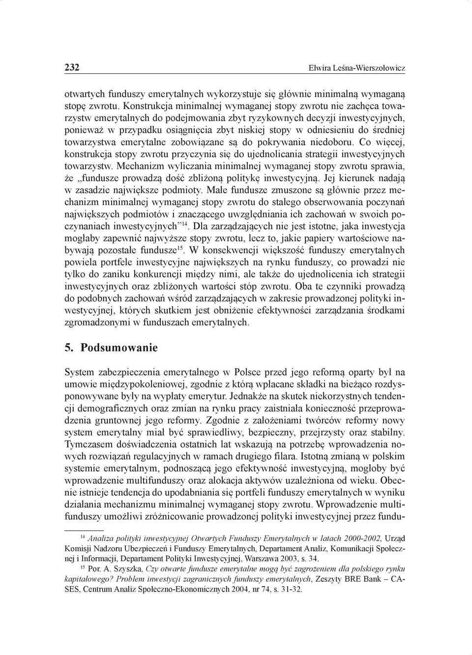 odniesieniu do średniej towarzystwa emerytalne zobowiązane są do pokrywania niedoboru. Co więcej, konstrukcja stopy zwrotu przyczynia się do ujednolicania strategii inwestycyjnych towarzystw.