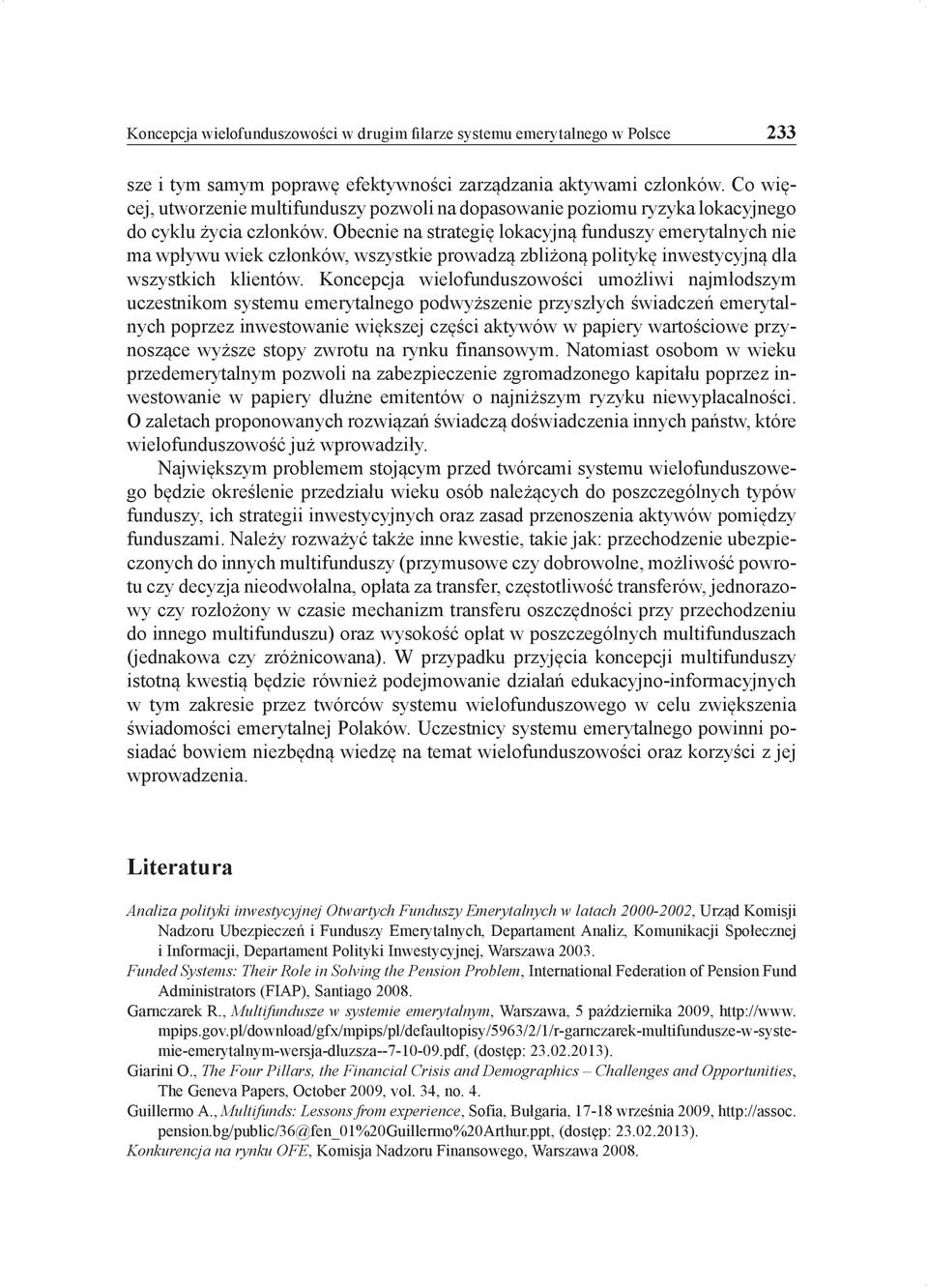 Obecnie na strategię lokacyjną funduszy emerytalnych nie ma wpływu wiek członków, wszystkie prowadzą zbliżoną politykę inwestycyjną dla wszystkich klientów.