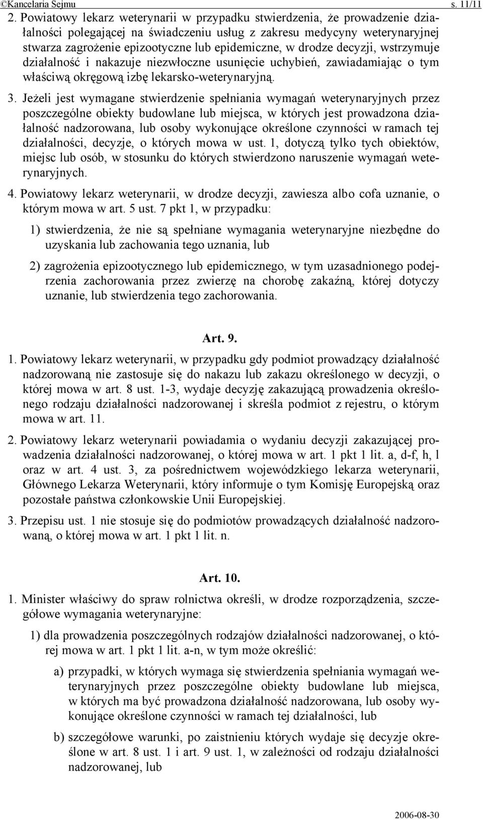 w drodze decyzji, wstrzymuje działalność i nakazuje niezwłoczne usunięcie uchybień, zawiadamiając o tym właściwą okręgową izbę lekarsko-weterynaryjną. 3.