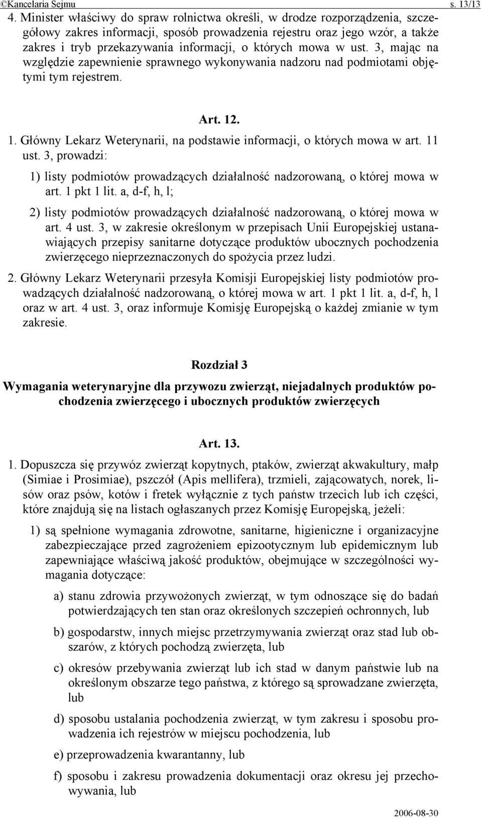 których mowa w ust. 3, mając na względzie zapewnienie sprawnego wykonywania nadzoru nad podmiotami objętymi tym rejestrem. Art. 12