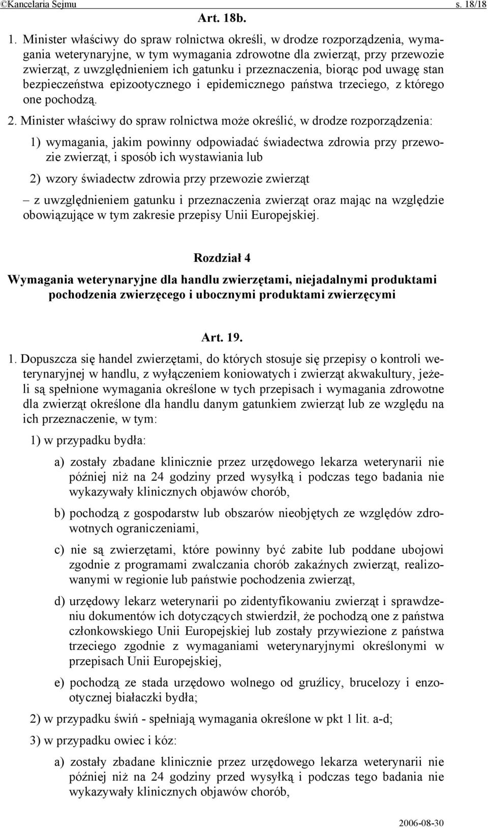 b. 1. Minister właściwy do spraw rolnictwa określi, w drodze rozporządzenia, wymagania weterynaryjne, w tym wymagania zdrowotne dla zwierząt, przy przewozie zwierząt, z uwzględnieniem ich gatunku i