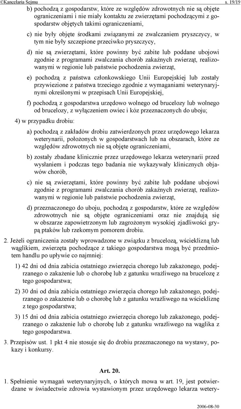 objęte środkami związanymi ze zwalczaniem pryszczycy, w tym nie były szczepione przeciwko pryszczycy, d) nie są zwierzętami, które powinny być zabite lub poddane ubojowi zgodnie z programami