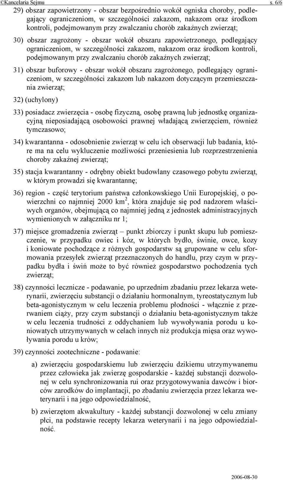 zakaźnych zwierząt; 30) obszar zagrożony - obszar wokół obszaru zapowietrzonego, podlegający ograniczeniom, w szczególności zakazom, nakazom oraz środkom kontroli, podejmowanym przy zwalczaniu chorób