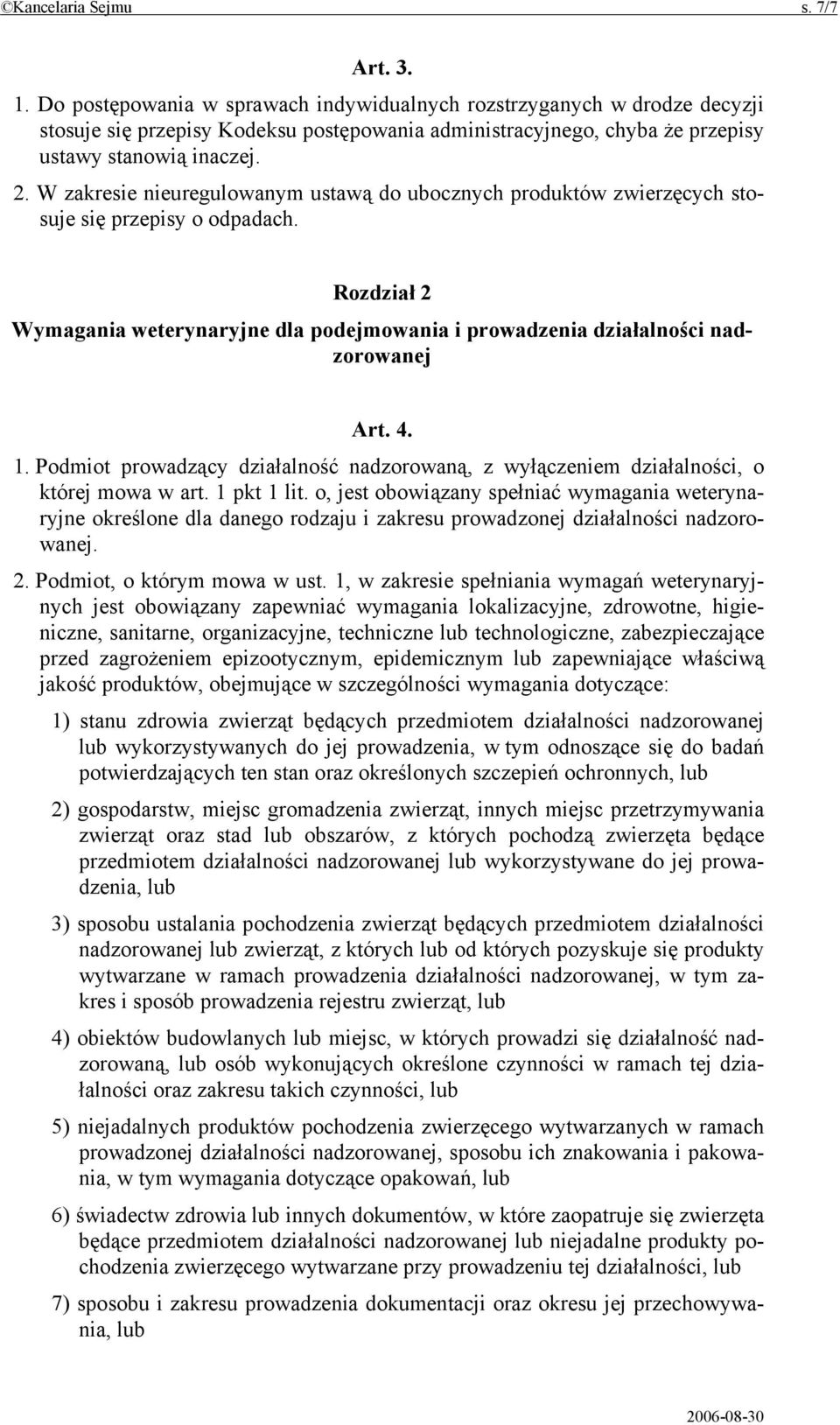 W zakresie nieuregulowanym ustawą do ubocznych produktów zwierzęcych stosuje się przepisy o odpadach. Rozdział 2 Wymagania weterynaryjne dla podejmowania i prowadzenia działalności nadzorowanej Art.