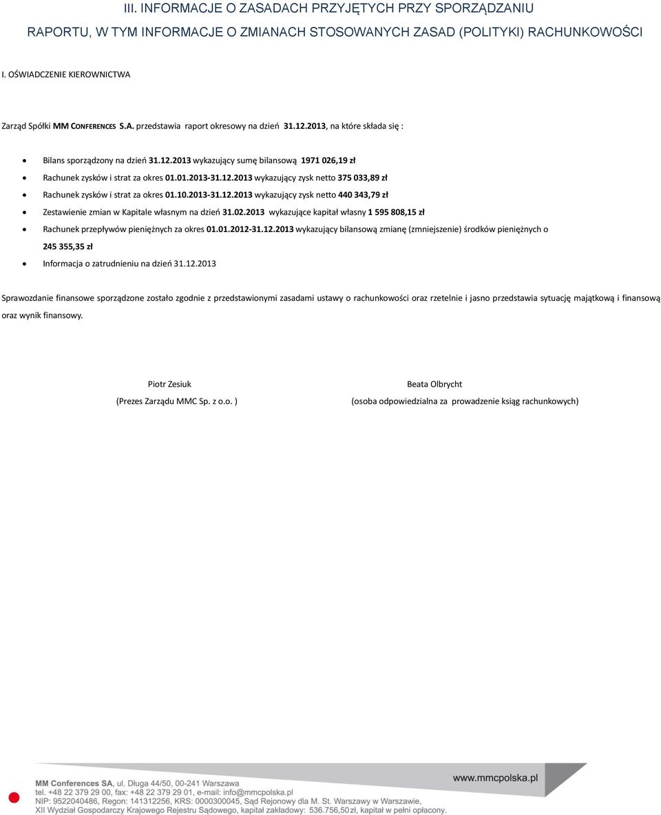 10.2013-31.12.2013 wykazujący zysk netto 440 343,79 zł Zestawienie zmian w Kapitale własnym na dzień 31.02.2013 wykazujące kapitał własny 1 595 808,15 zł Rachunek przepływów pieniężnych za okres 01.