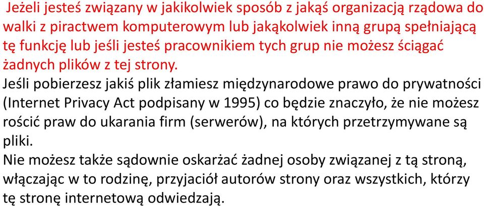 Jeśli pobierzesz jakiś plik złamiesz międzynarodowe prawo do prywatności (Internet Privacy Act podpisany w 1995) co będzie znaczyło, że nie możesz rościć praw do