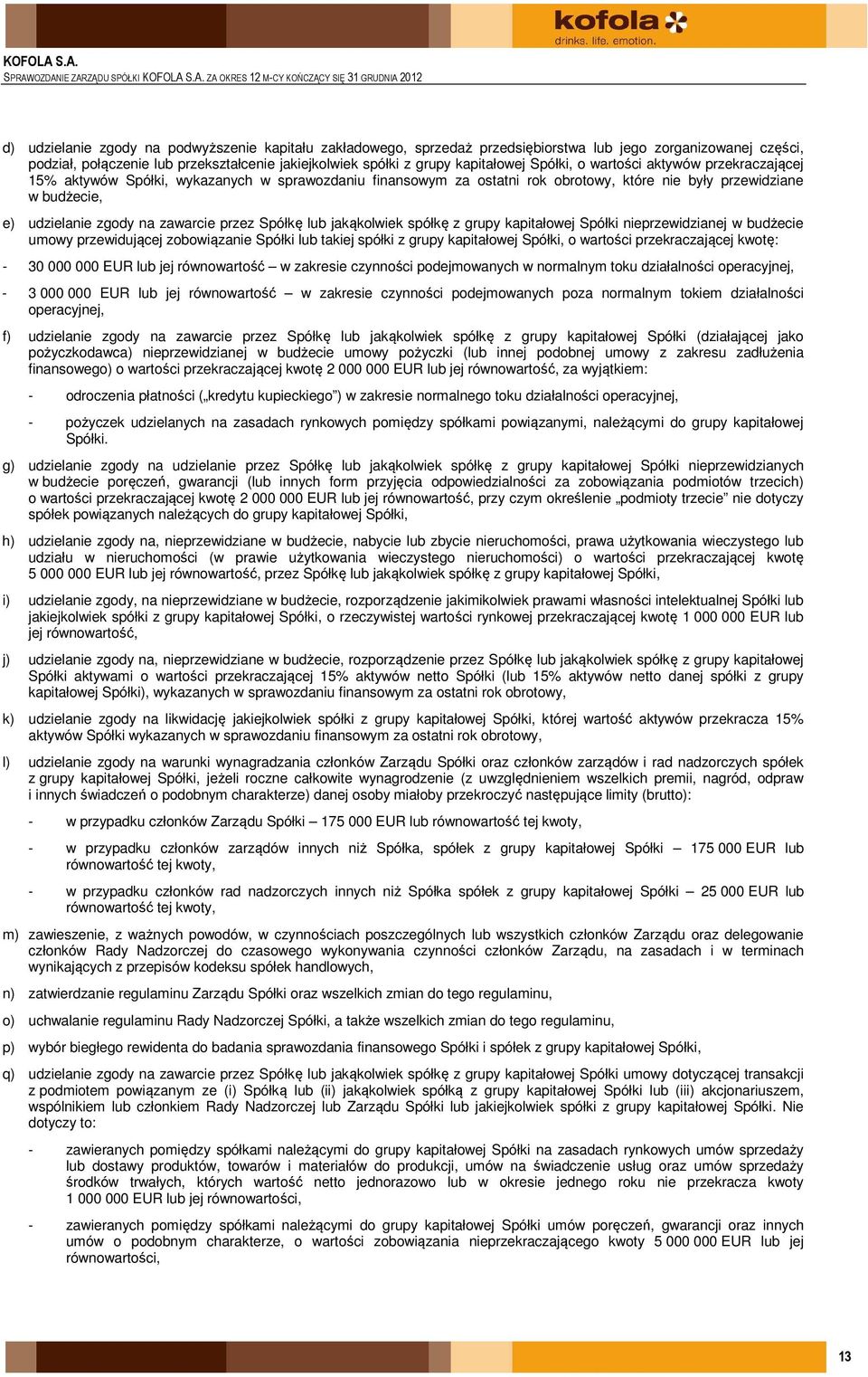 rok obrotowy, które nie były przewidziane w budżecie, e) udzielanie zgody na zawarcie przez Spółkę lub jakąkolwiek spółkę z grupy kapitałowej Spółki nieprzewidzianej w budżecie umowy przewidującej