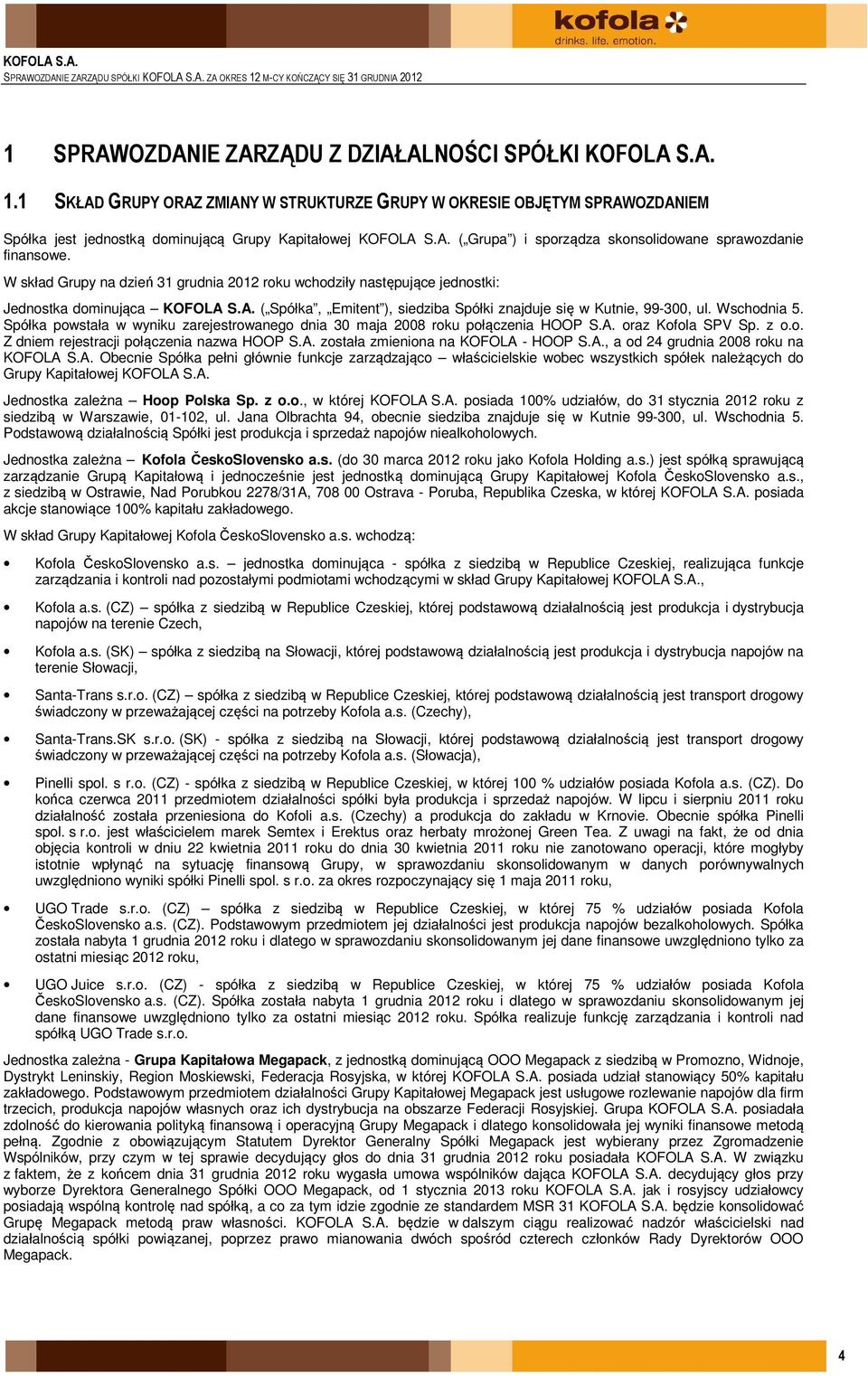 Wschodnia 5. Spółka powstała w wyniku zarejestrowanego dnia 30 maja 2008 roku połączenia HOOP S.A. oraz Kofola SPV Sp. z o.o. Z dniem rejestracji połączenia nazwa HOOP S.A. została zmieniona na KOFOLA - HOOP S.