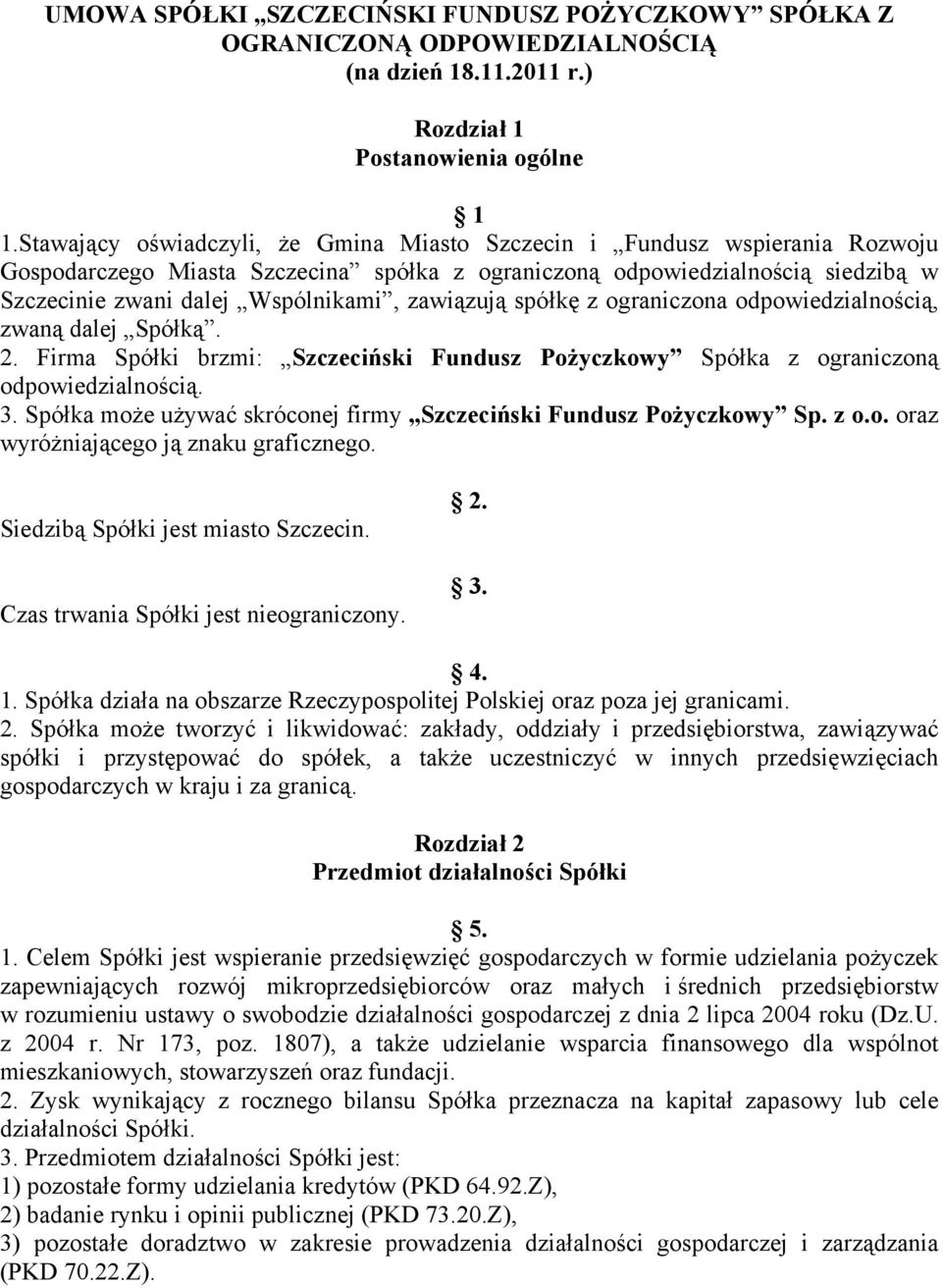 zawiązują spółkę z ograniczona odpowiedzialnością, zwaną dalej Spółką. 2. Firma Spółki brzmi: Szczeciński Fundusz Pożyczkowy Spółka z ograniczoną odpowiedzialnością. 3.