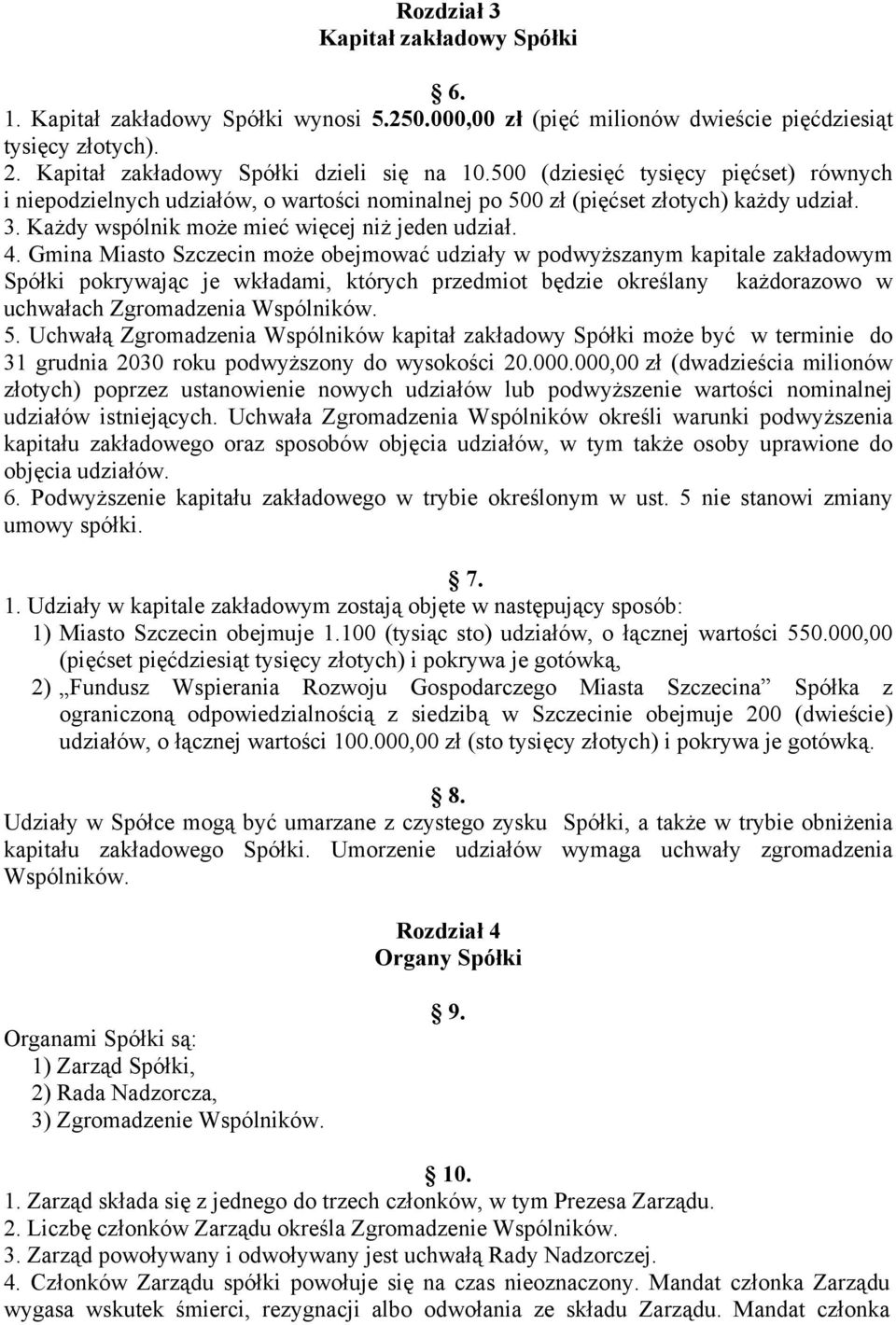 Gmina Miasto Szczecin może obejmować udziały w podwyższanym kapitale zakładowym Spółki pokrywając je wkładami, których przedmiot będzie określany każdorazowo w uchwałach Zgromadzenia Wspólników. 5.