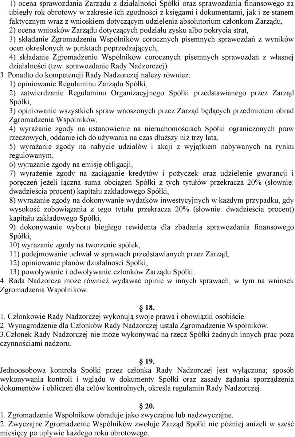 sprawozdań z wyników ocen określonych w punktach poprzedzających, 4) składanie Zgromadzeniu Wspólników corocznych pisemnych sprawozdań z własnej działalności (tzw. sprawozdanie Rady Nadzorczej). 3.