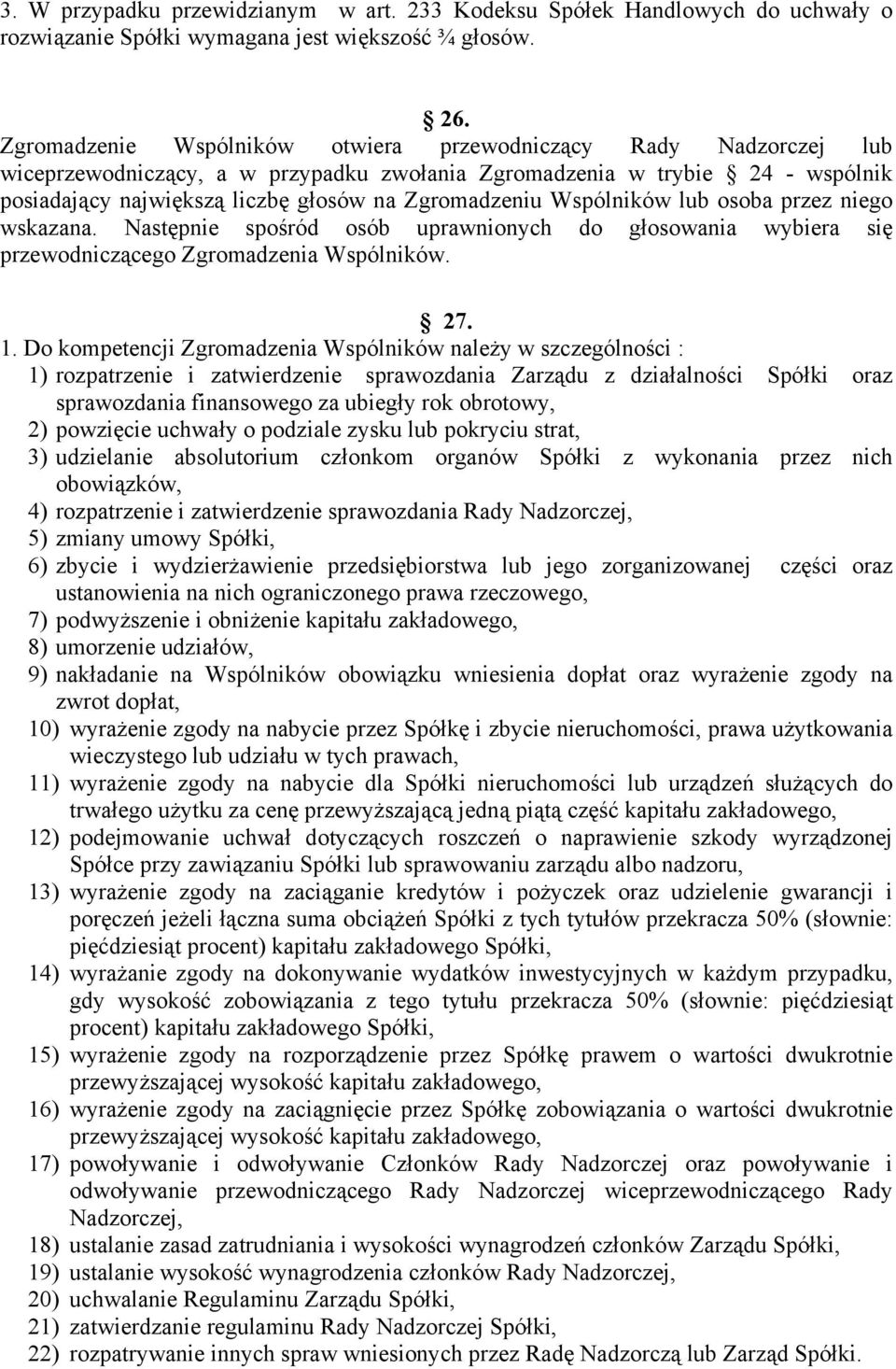 Wspólników lub osoba przez niego wskazana. Następnie spośród osób uprawnionych do głosowania wybiera się przewodniczącego Zgromadzenia Wspólników. 27. 1.