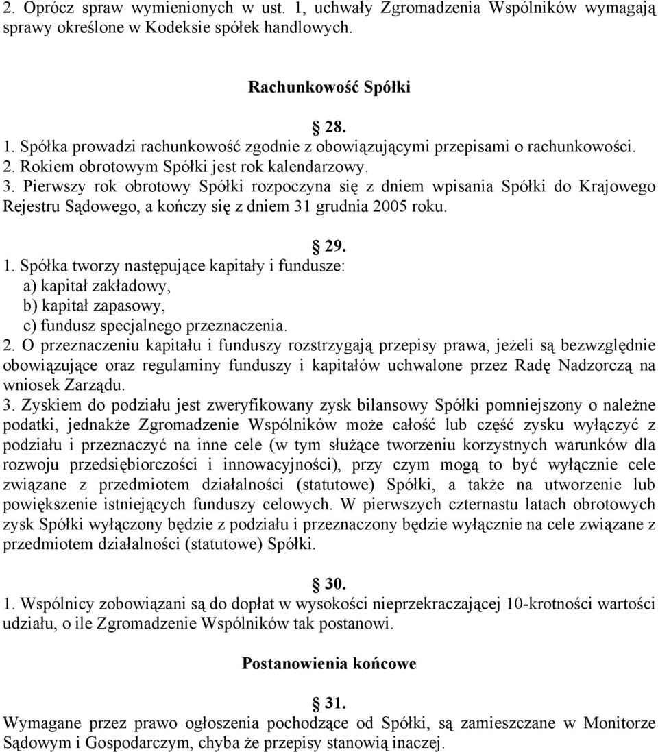 1. Spółka tworzy następujące kapitały i fundusze: a) kapitał zakładowy, b) kapitał zapasowy, c) fundusz specjalnego przeznaczenia. 2.