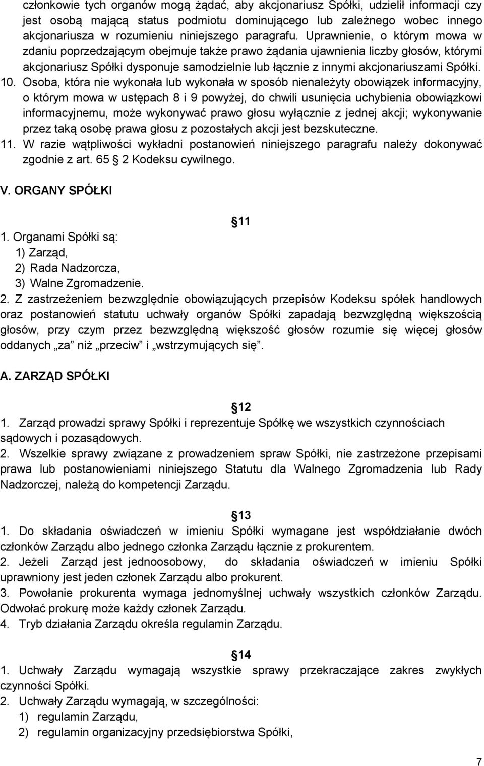 Uprawnienie, o którym mowa w zdaniu poprzedzającym obejmuje także prawo żądania ujawnienia liczby głosów, którymi akcjonariusz Spółki dysponuje samodzielnie lub łącznie z innymi akcjonariuszami