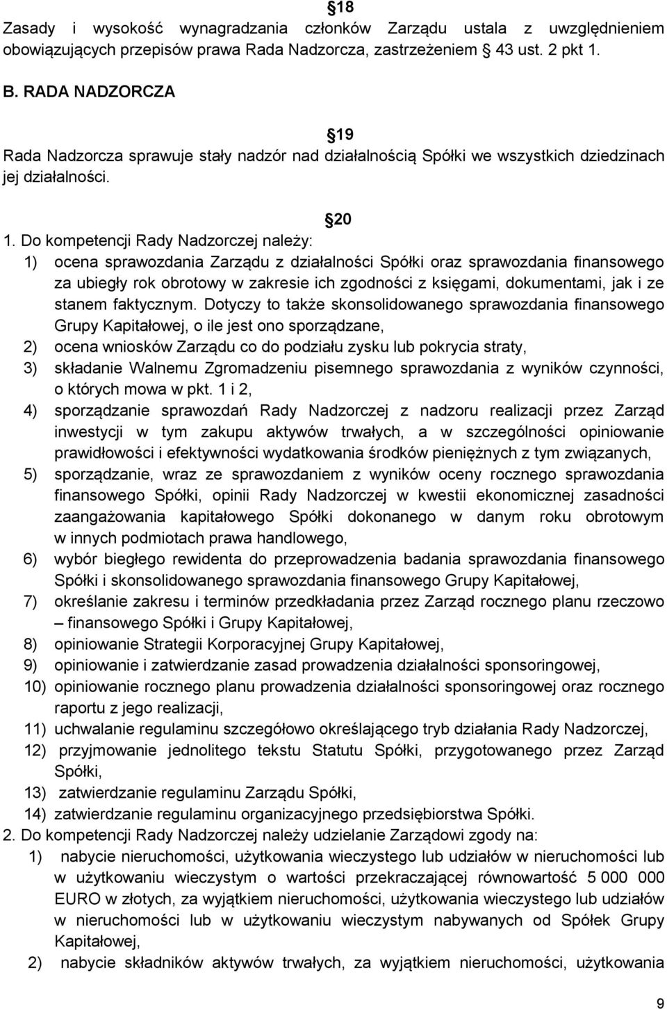 Do kompetencji Rady Nadzorczej należy: 1) ocena sprawozdania Zarządu z działalności Spółki oraz sprawozdania finansowego za ubiegły rok obrotowy w zakresie ich zgodności z księgami, dokumentami, jak