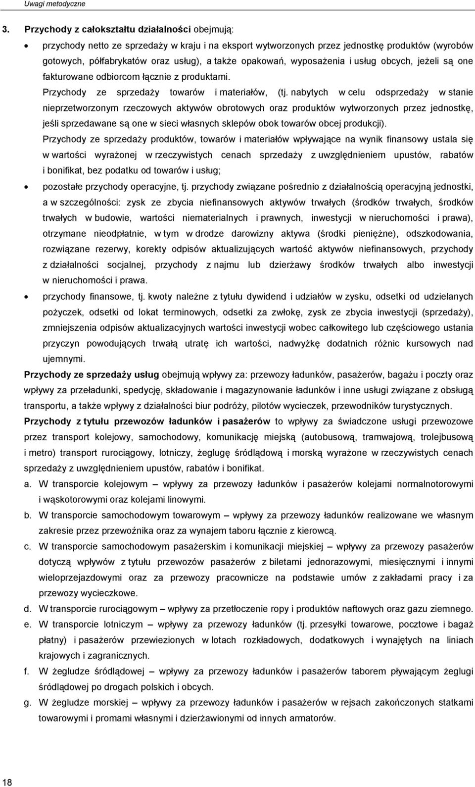 opakowań, wyposażenia i usług obcych, jeżeli są one fakturowane odbiorcom łącznie z produktami. Przychody ze sprzedaży towarów i materiałów, (tj.