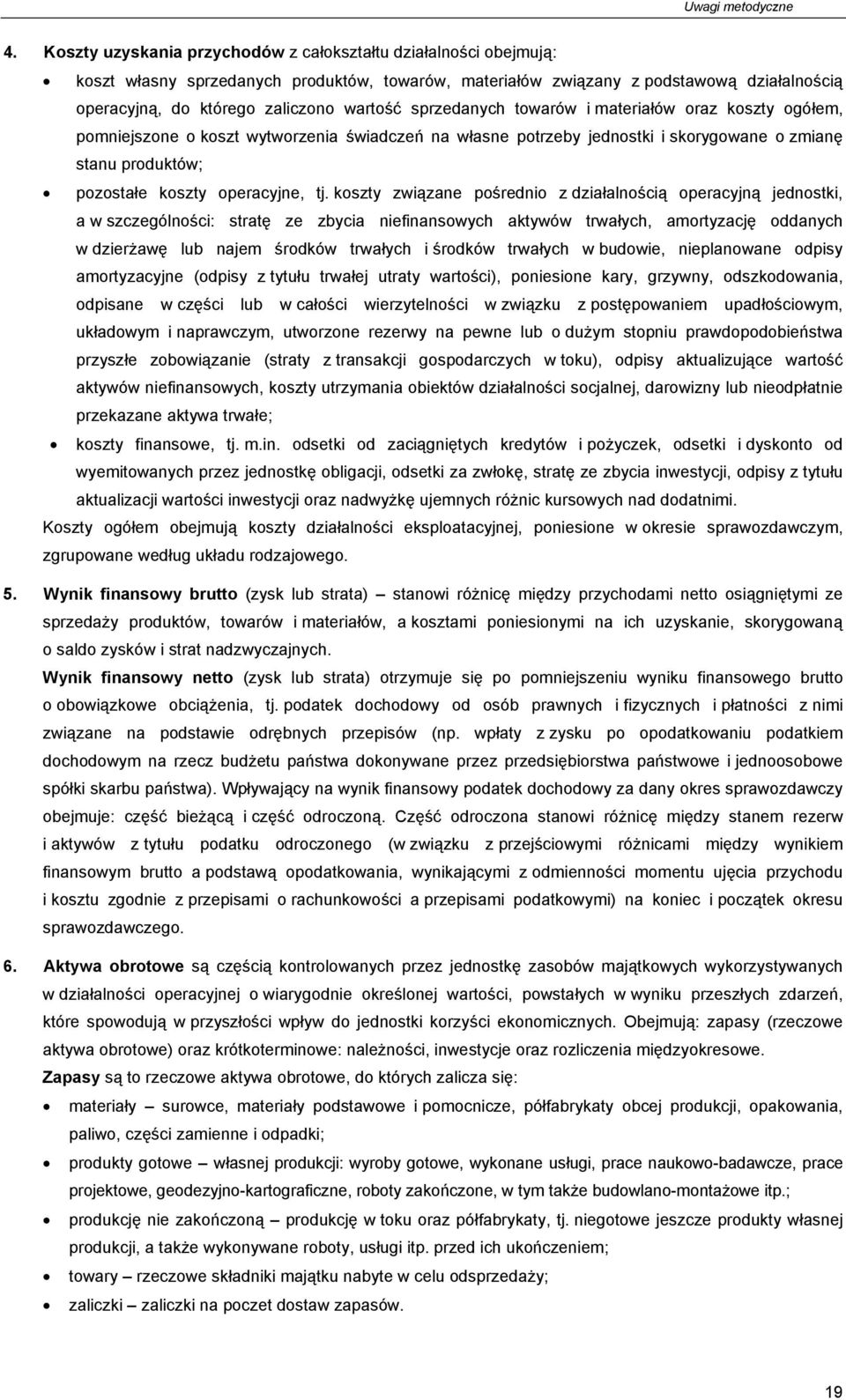 sprzedanych towarów i materiałów oraz koszty ogółem, pomniejszone o koszt wytworzenia świadczeń na własne potrzeby jednostki i skorygowane o zmianę stanu produktów; pozostałe koszty operacyjne, tj.