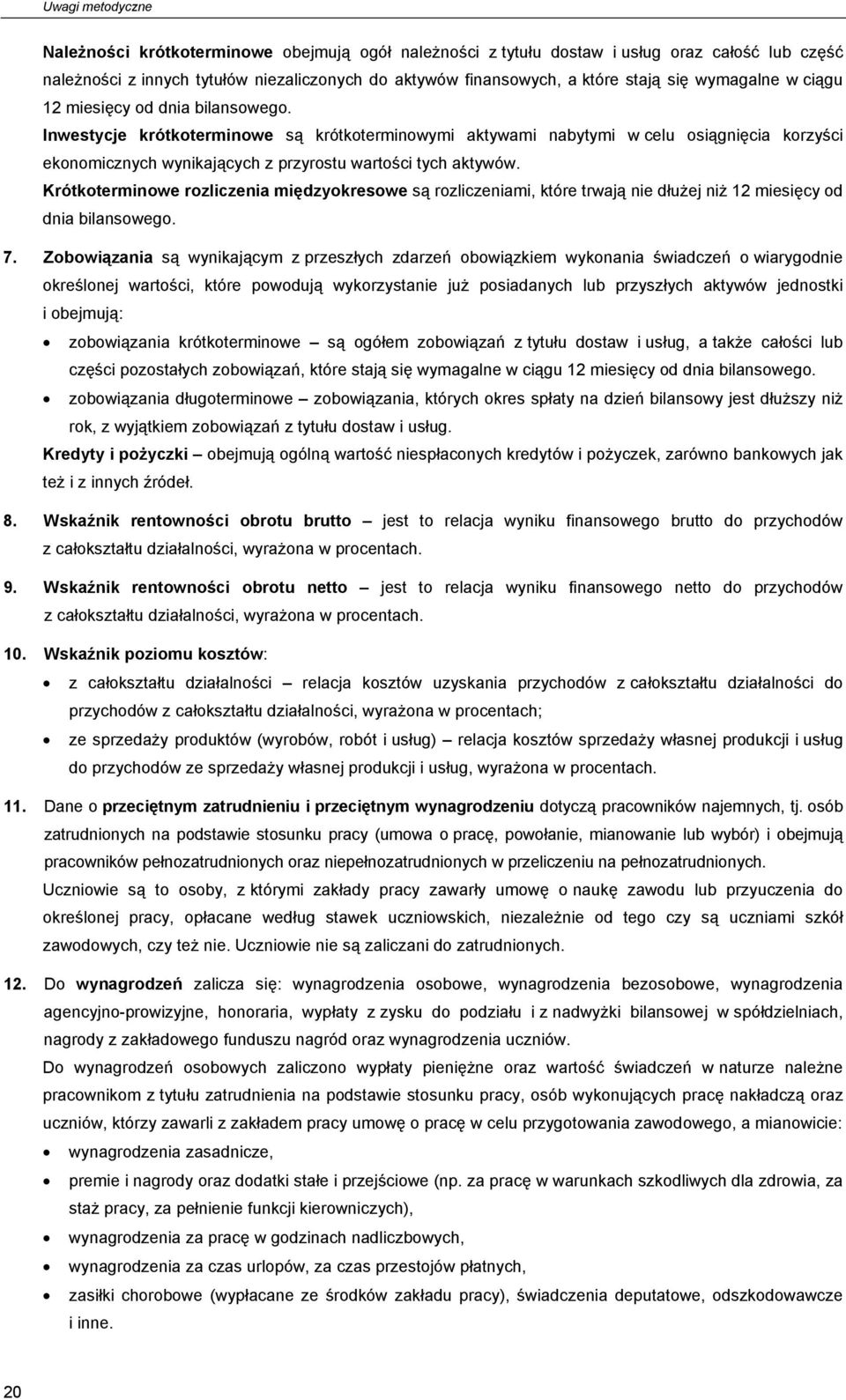 Inwestycje krótkoterminowe są krótkoterminowymi aktywami nabytymi w celu osiągnięcia korzyści ekonomicznych wynikających z przyrostu wartości tych aktywów.