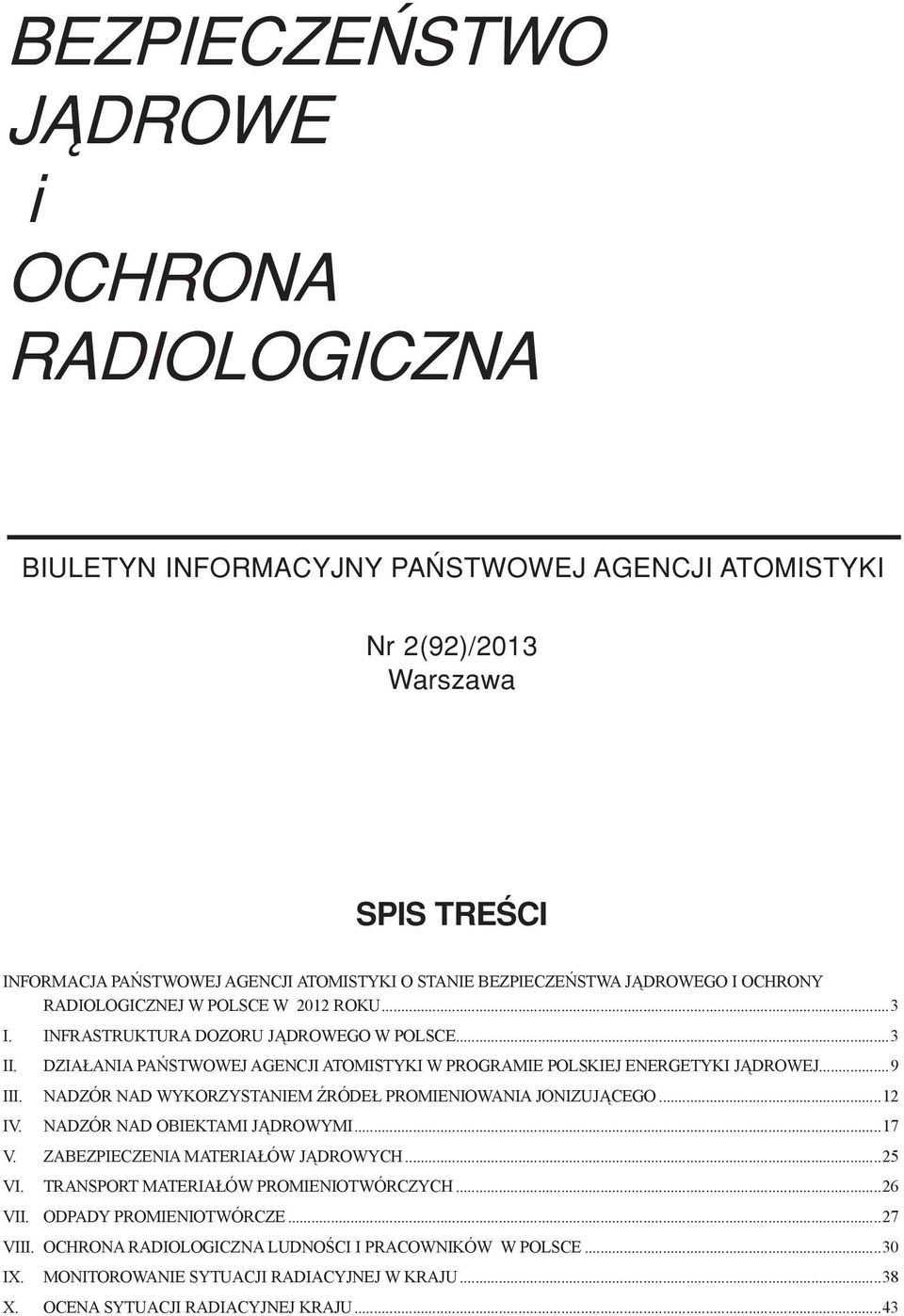 DZIAŁANIA PAŃSTWOWEJ AGENCJI ATOMISTYKI W PROGRAMIE POLSKIEJ ENERGETYKI JĄDROWEJ...9 NADZÓR NAD WYKORZYSTANIEM ŹRÓDEŁ PROMIENIOWANIA JONIZUJĄCEGO...12 NADZÓR NAD OBIEKTAMI JĄDROWYMI...17 V.