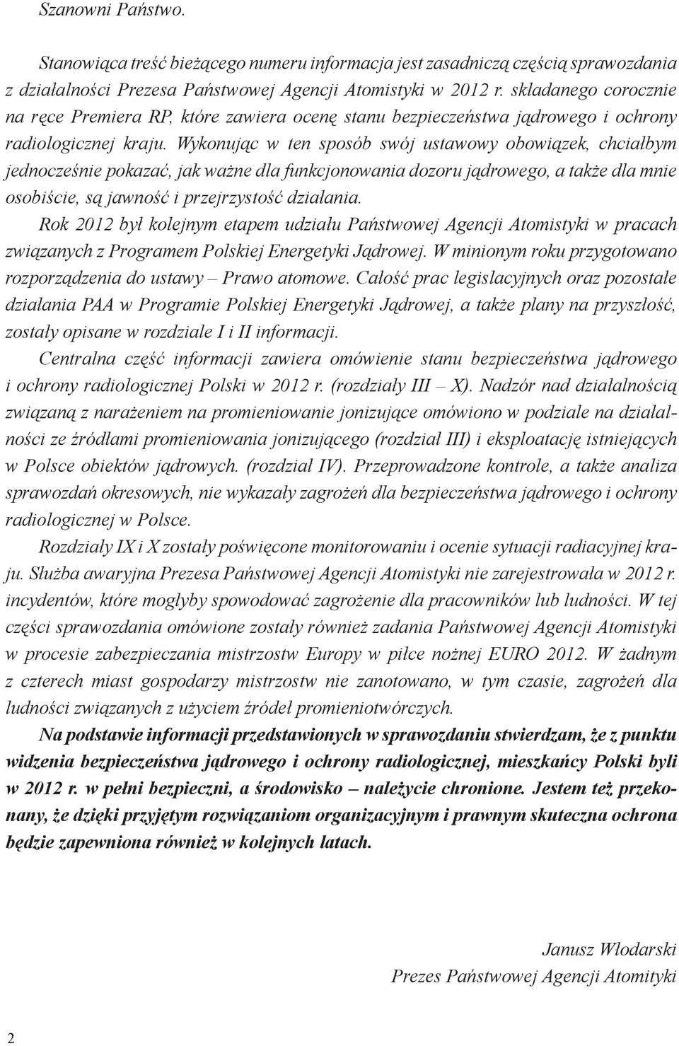 Wykonując w ten sposób swój ustawowy obowiązek, chciałbym jednocześnie pokazać, jak ważne dla funkcjonowania dozoru jądrowego, a także dla mnie osobiście, są jawność i przejrzystość działania.